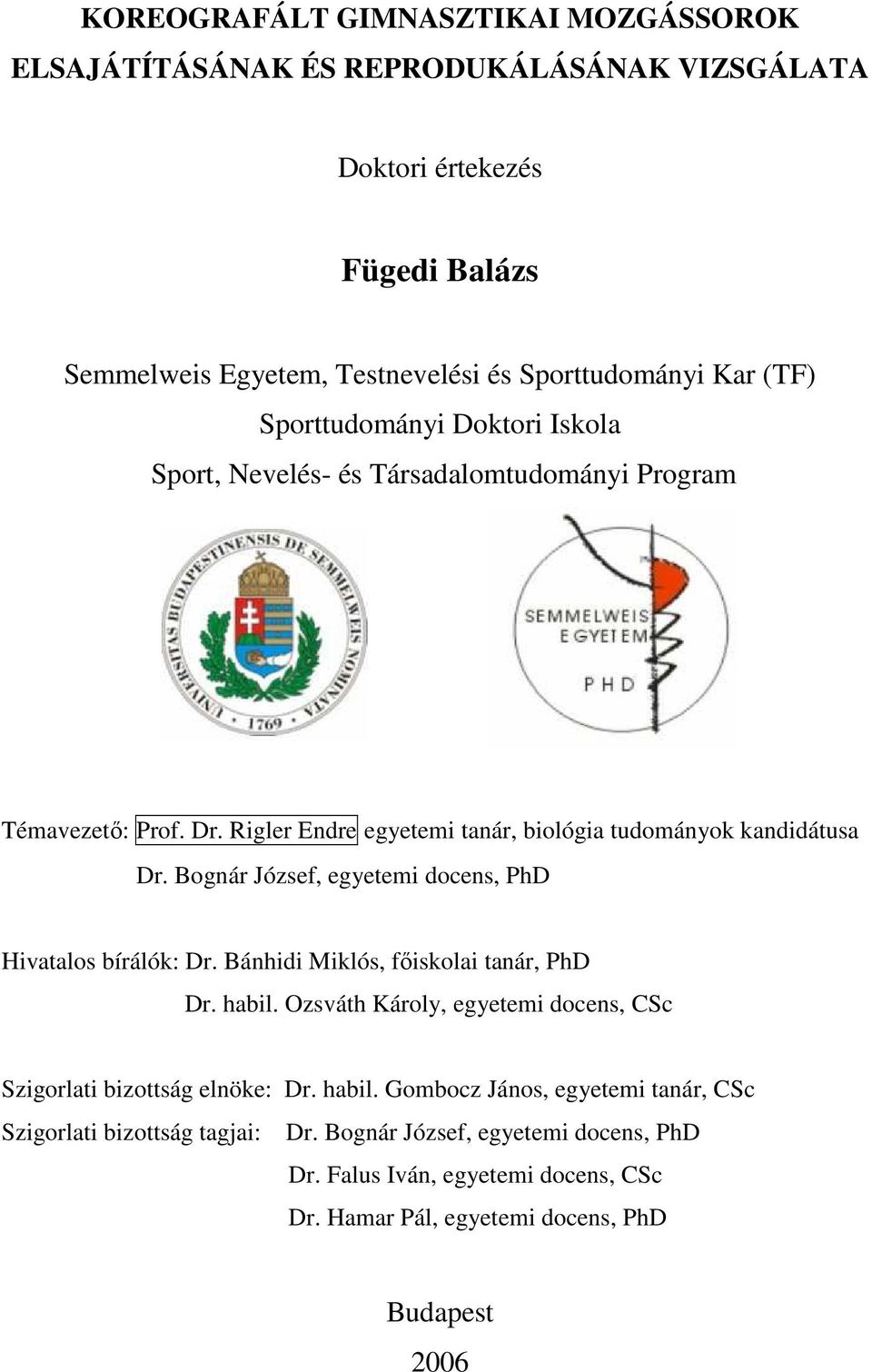 Bognár József, egyetemi docens, PhD Hivatalos bírálók: Dr. Bánhidi Miklós, fıiskolai tanár, PhD Dr. habil. Ozsváth Károly, egyetemi docens, CSc Szigorlati bizottság elnöke: Dr.