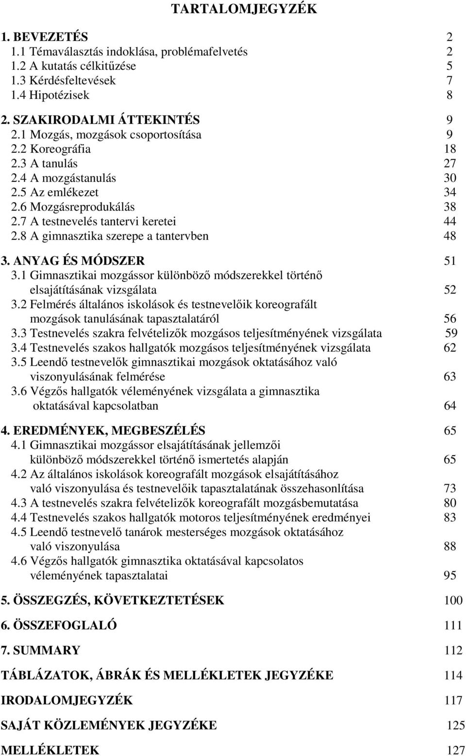 8 A gimnasztika szerepe a tantervben 48 3. ANYAG ÉS MÓDSZER 51 3.1 Gimnasztikai mozgássor különbözı módszerekkel történı elsajátításának vizsgálata 52 3.