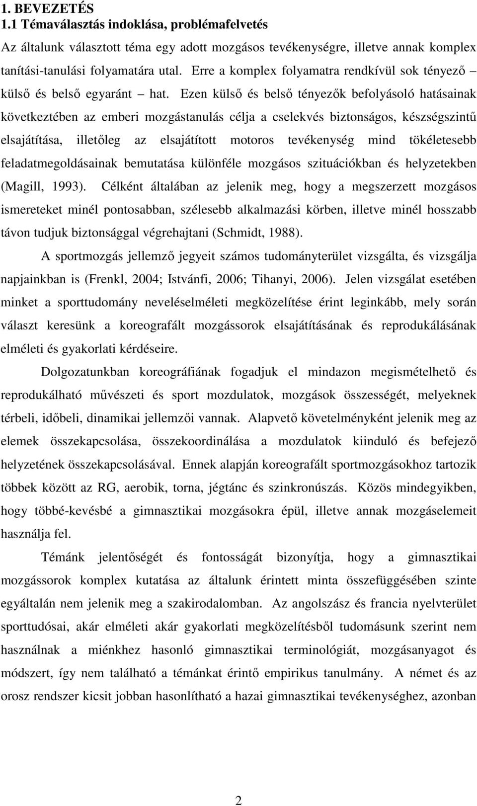 Ezen külsı és belsı tényezık befolyásoló hatásainak következtében az emberi mozgástanulás célja a cselekvés biztonságos, készségszintő elsajátítása, illetıleg az elsajátított motoros tevékenység mind