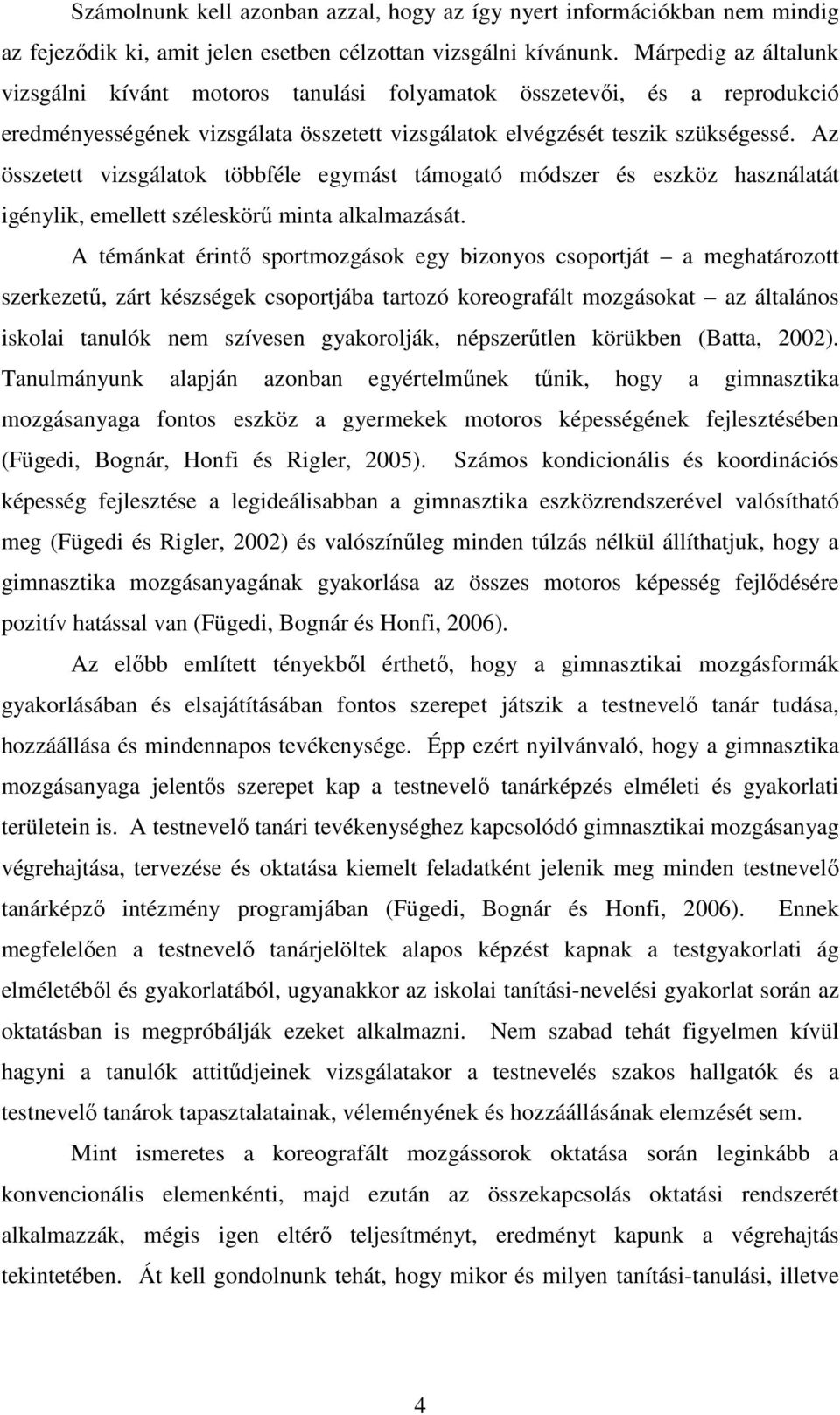 Az összetett vizsgálatok többféle egymást támogató módszer és eszköz használatát igénylik, emellett széleskörő minta alkalmazását.