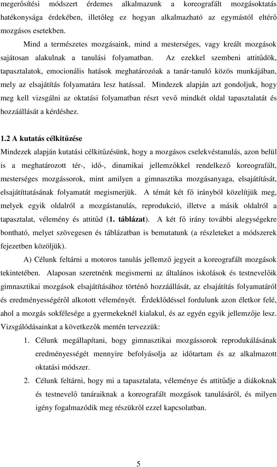 Az ezekkel szembeni attitődök, tapasztalatok, emocionális hatások meghatározóak a tanár-tanuló közös munkájában, mely az elsajátítás folyamatára lesz hatással.