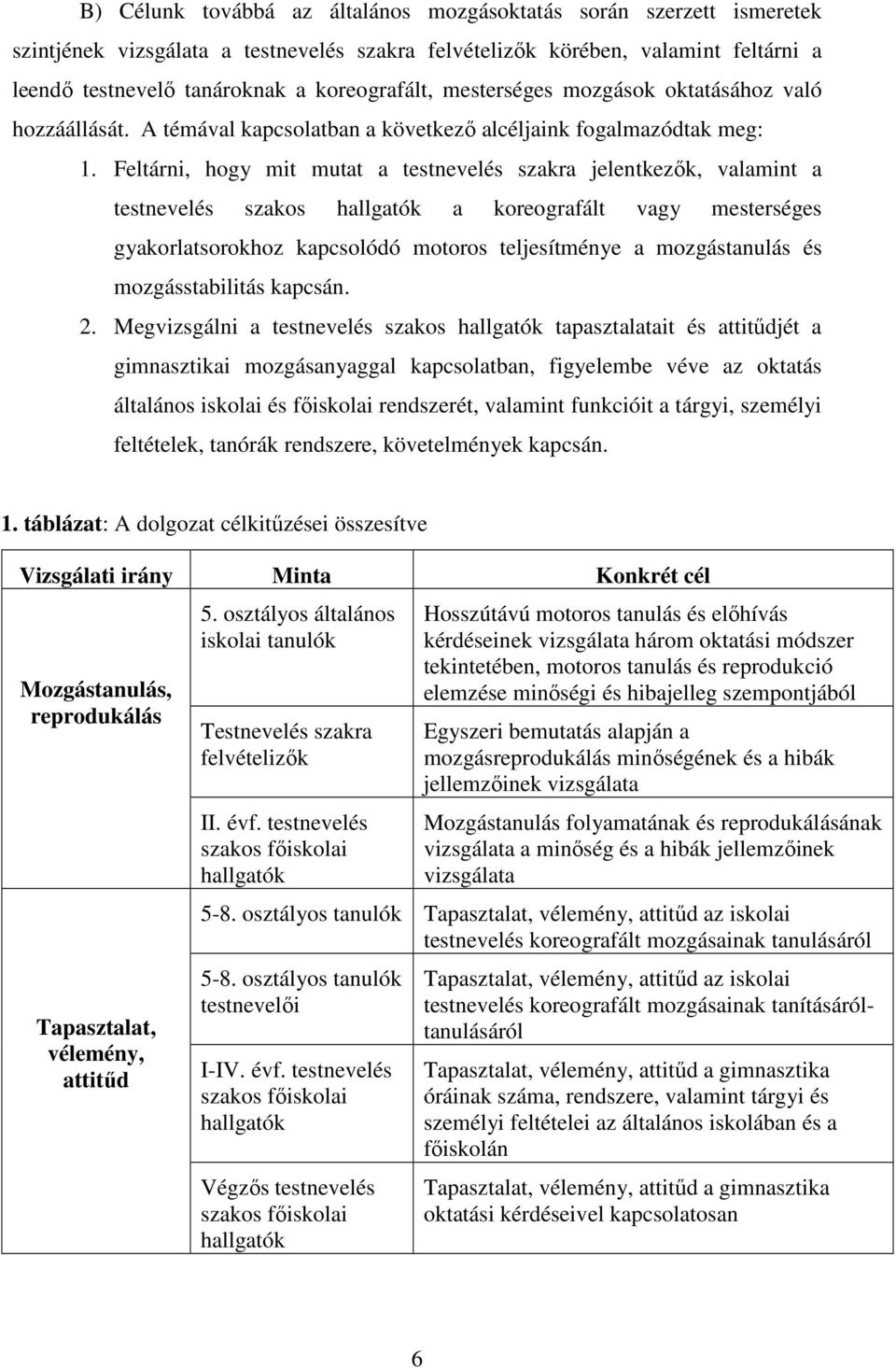 Feltárni, hogy mit mutat a testnevelés szakra jelentkezık, valamint a testnevelés szakos hallgatók a koreografált vagy mesterséges gyakorlatsorokhoz kapcsolódó motoros teljesítménye a mozgástanulás