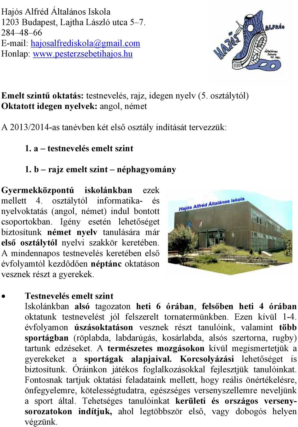 a testnevelés emelt szint 1. b rajz emelt szint néphagyomány Gyermekközpontú iskolánkban ezek mellett 4. osztálytól informatika- és nyelvoktatás (angol, német) indul bontott csoportokban.