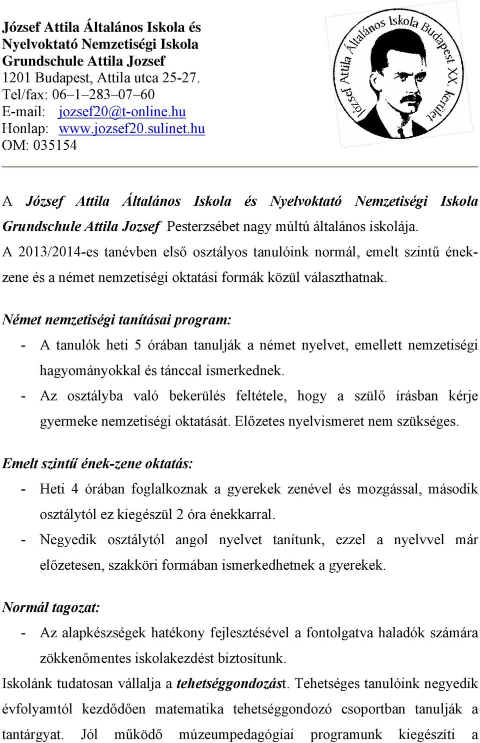 A 2013/2014-es tanévben első osztályos tanulóink normál, emelt szintű énekzene és a német nemzetiségi oktatási formák közül választhatnak.