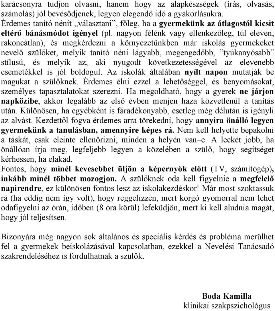 nagyon félénk vagy ellenkezőleg, túl eleven, rakoncátlan), és megkérdezni a környezetünkben már iskolás gyermekeket nevelő szülőket, melyik tanító néni lágyabb, megengedőbb, tyúkanyósabb stílusú, és