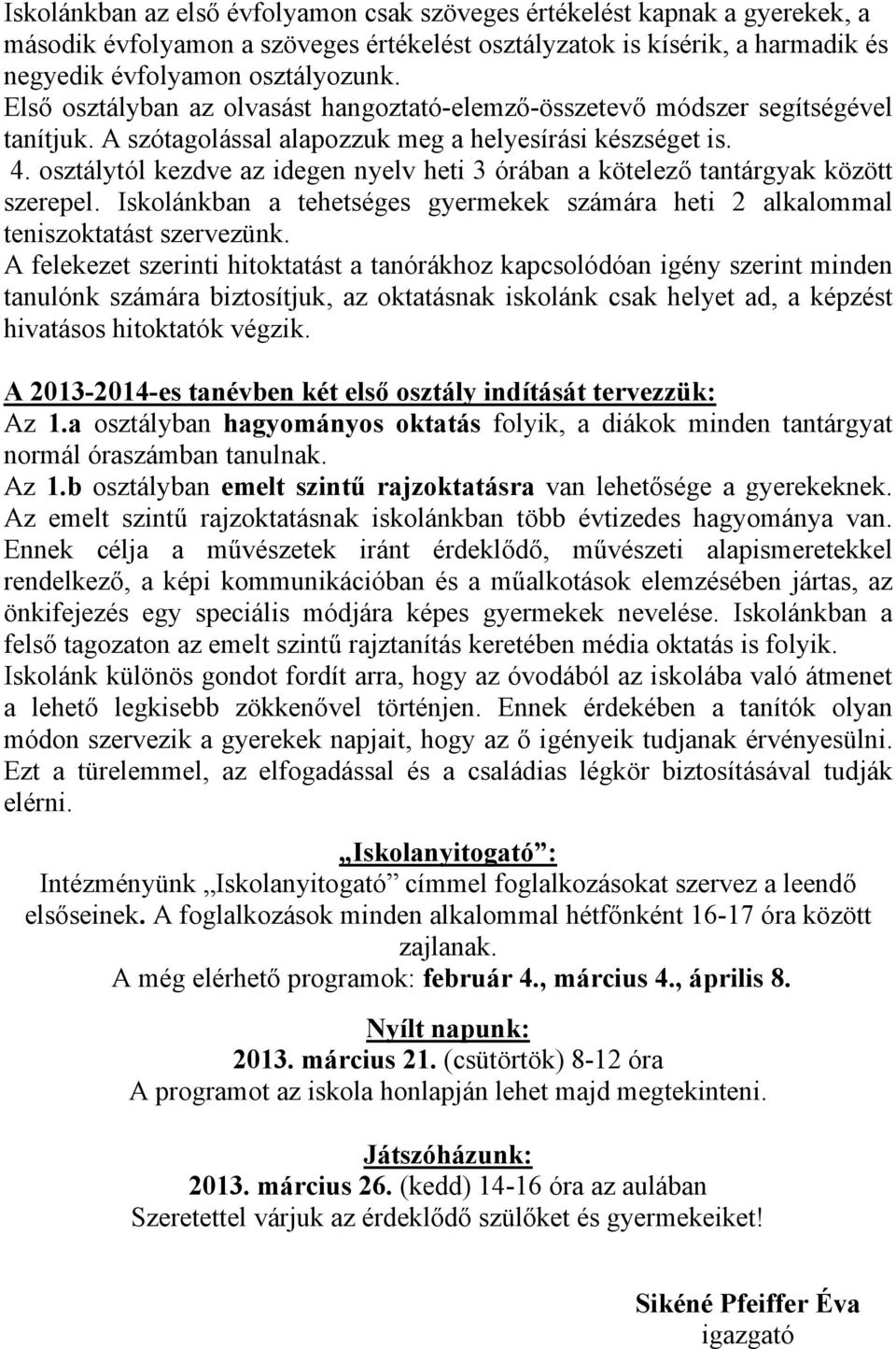 osztálytól kezdve az idegen nyelv heti 3 órában a kötelező tantárgyak között szerepel. Iskolánkban a tehetséges gyermekek számára heti 2 alkalommal teniszoktatást szervezünk.