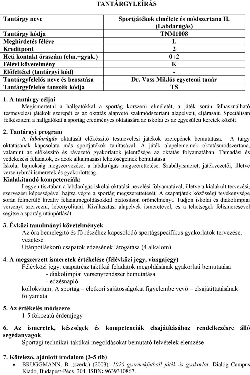 A tantárgy céljai Megismertetni a hallgatókkal a sportág korszerű elméletét, a játék során felhasználható testnevelési játékok szerepét és az oktatás alapvető szakmódszertani alapelveit, eljárásait.