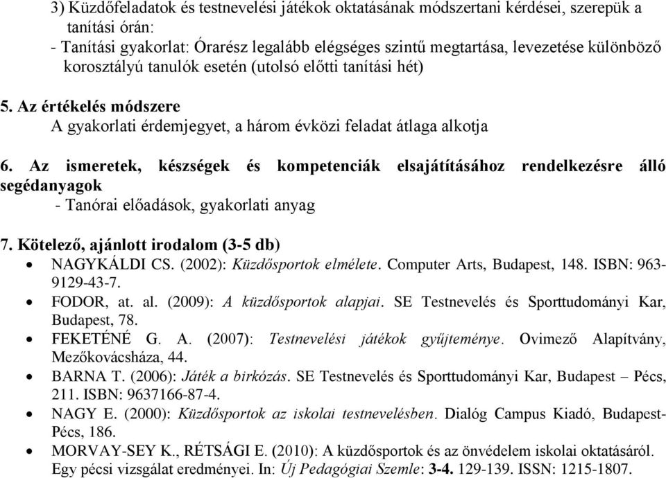 Az ismeretek, készségek és kompetenciák elsajátításához rendelkezésre álló segédanyagok - Tanórai előadások, gyakorlati anyag 7. Kötelező, ajánlott irodalom (3-5 db) NAGYKÁLDI CS.