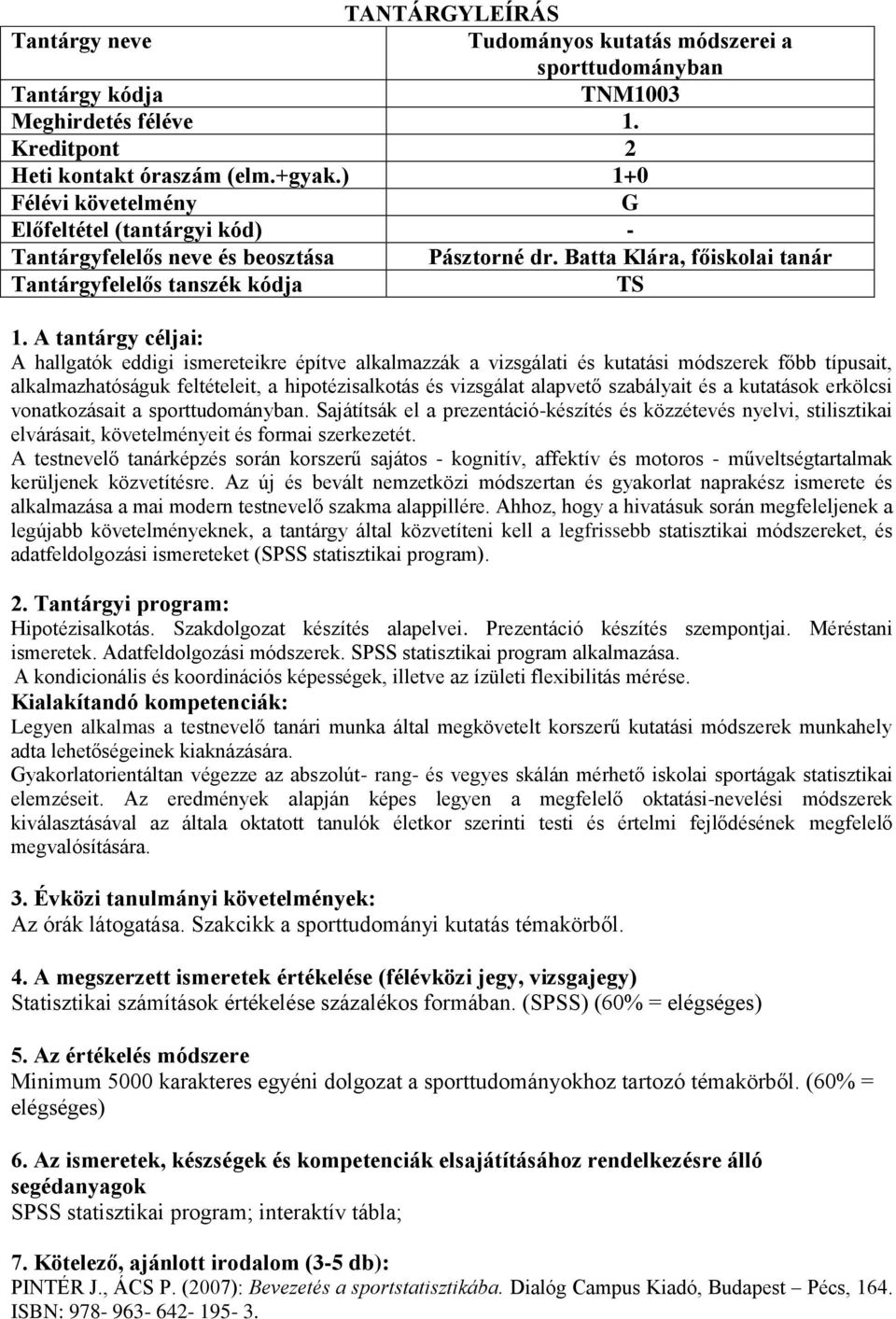 A tantárgy céljai: A hallgatók eddigi ismereteikre építve alkalmazzák a vizsgálati és kutatási módszerek főbb típusait, alkalmazhatóságuk feltételeit, a hipotézisalkotás és vizsgálat alapvető