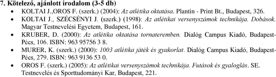 (2000): Az atlétika oktatása tornateremben. Dialóg Campus Kiadó, Budapest- Pécs, 106. ISBN: 963 95756 3 8. MURER, K. (szerk.