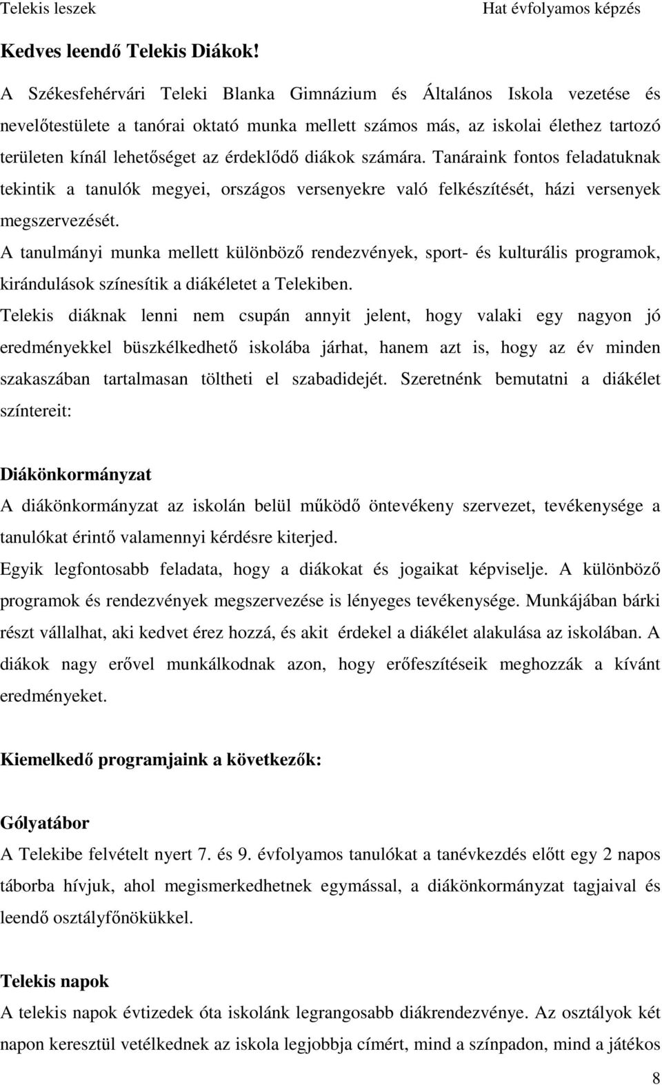 érdeklıdı diákok számára. Tanáraink fontos feladatuknak tekintik a tanulók megyei, országos versenyekre való felkészítését, házi versenyek megszervezését.