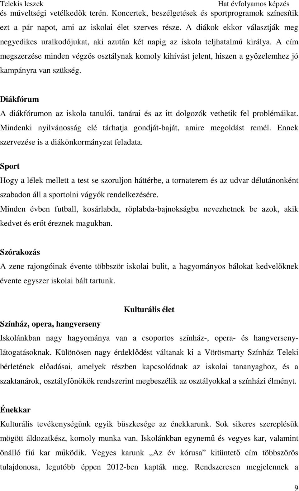 A cím megszerzése minden végzıs osztálynak komoly kihívást jelent, hiszen a gyızelemhez jó kampányra van szükség.