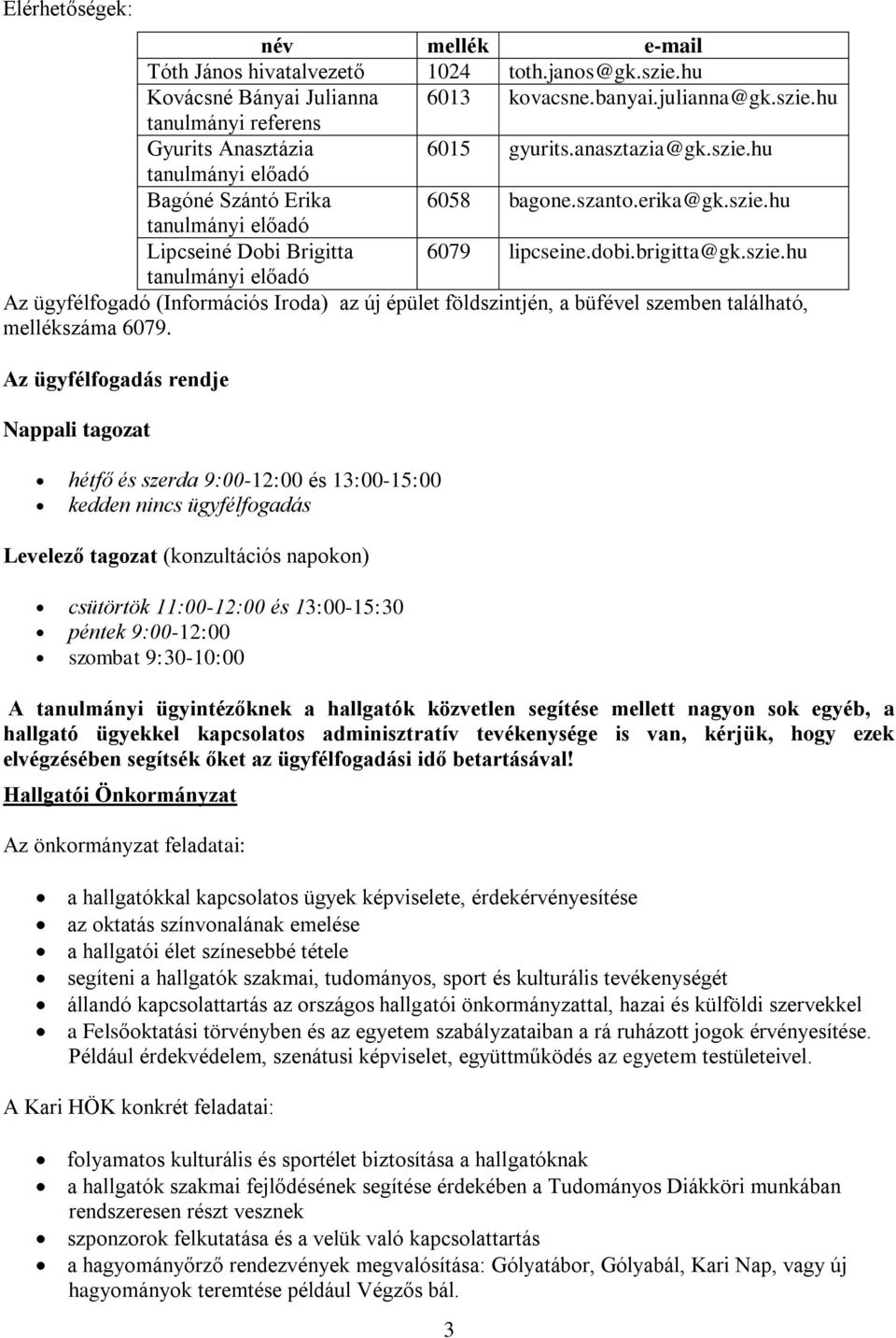 Az ügyfélfogadás rendje Nappali tagozat hétfő és szerda 9:00-12:00 és 13:00-15:00 kedden nincs ügyfélfogadás Levelező tagozat (konzultációs napokon) csütörtök 11:00-12:00 és 13:00-15:30 péntek