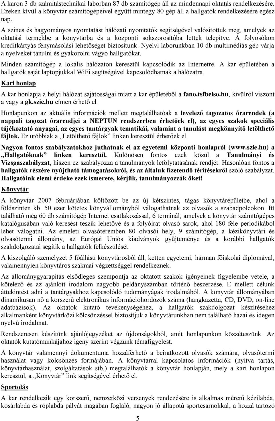 A színes és hagyományos nyomtatást hálózati nyomtatók segítségével valósítottuk meg, amelyek az oktatási termekbe a könyvtárba és a központi sokszorosítóba lettek telepítve.