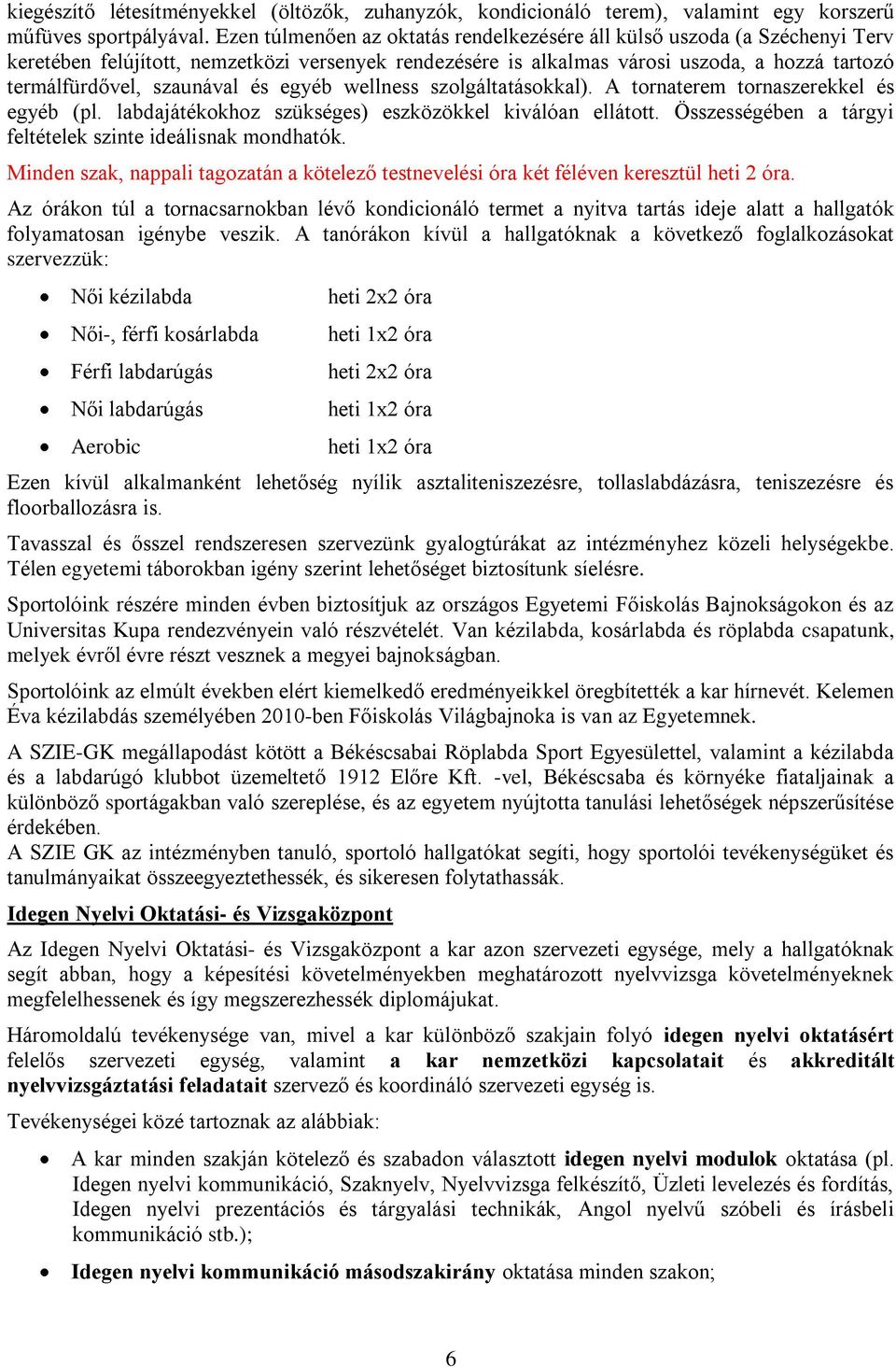 és egyéb wellness szolgáltatásokkal). A tornaterem tornaszerekkel és egyéb (pl. labdajátékokhoz szükséges) eszközökkel kiválóan ellátott. Összességében a tárgyi feltételek szinte ideálisnak mondhatók.