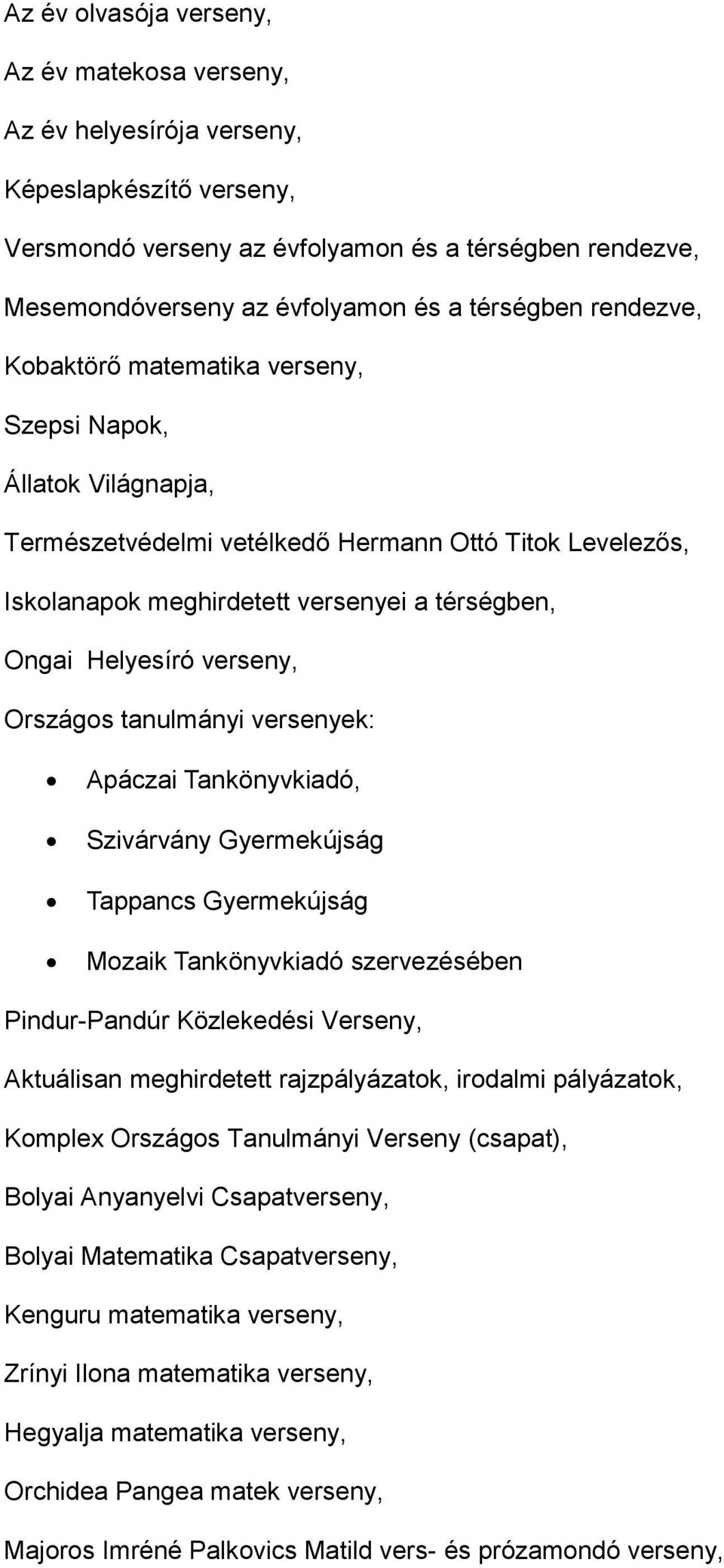 Helyesíró verseny, Országos tanulmányi versenyek: Apáczai Tankönyvkiadó, Szivárvány Gyermekújság Tappancs Gyermekújság Mozaik Tankönyvkiadó szervezésében Pindur-Pandúr Közlekedési Verseny, Aktuálisan