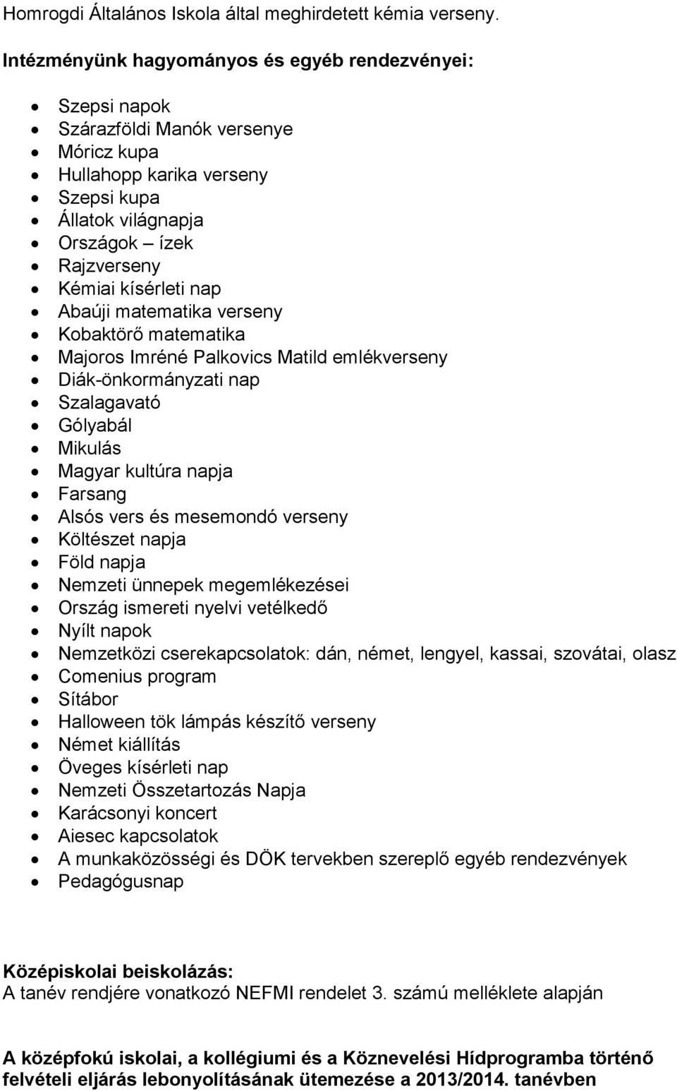 nap Abaúji matematika verseny Kobaktörő matematika Majoros Imréné Palkovics Matild emlékverseny Diák-önkormányzati nap Szalagavató Gólyabál Mikulás Magyar kultúra napja Farsang Alsós vers és