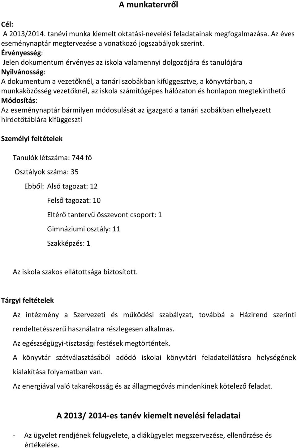 vezetőknél, az iskola számítógépes hálózaton és honlapon megtekinthető Módosítás: Az eseménynaptár bármilyen módosulását az igazgató a tanári szobákban elhelyezett hirdetőtáblára kifüggeszti Személyi