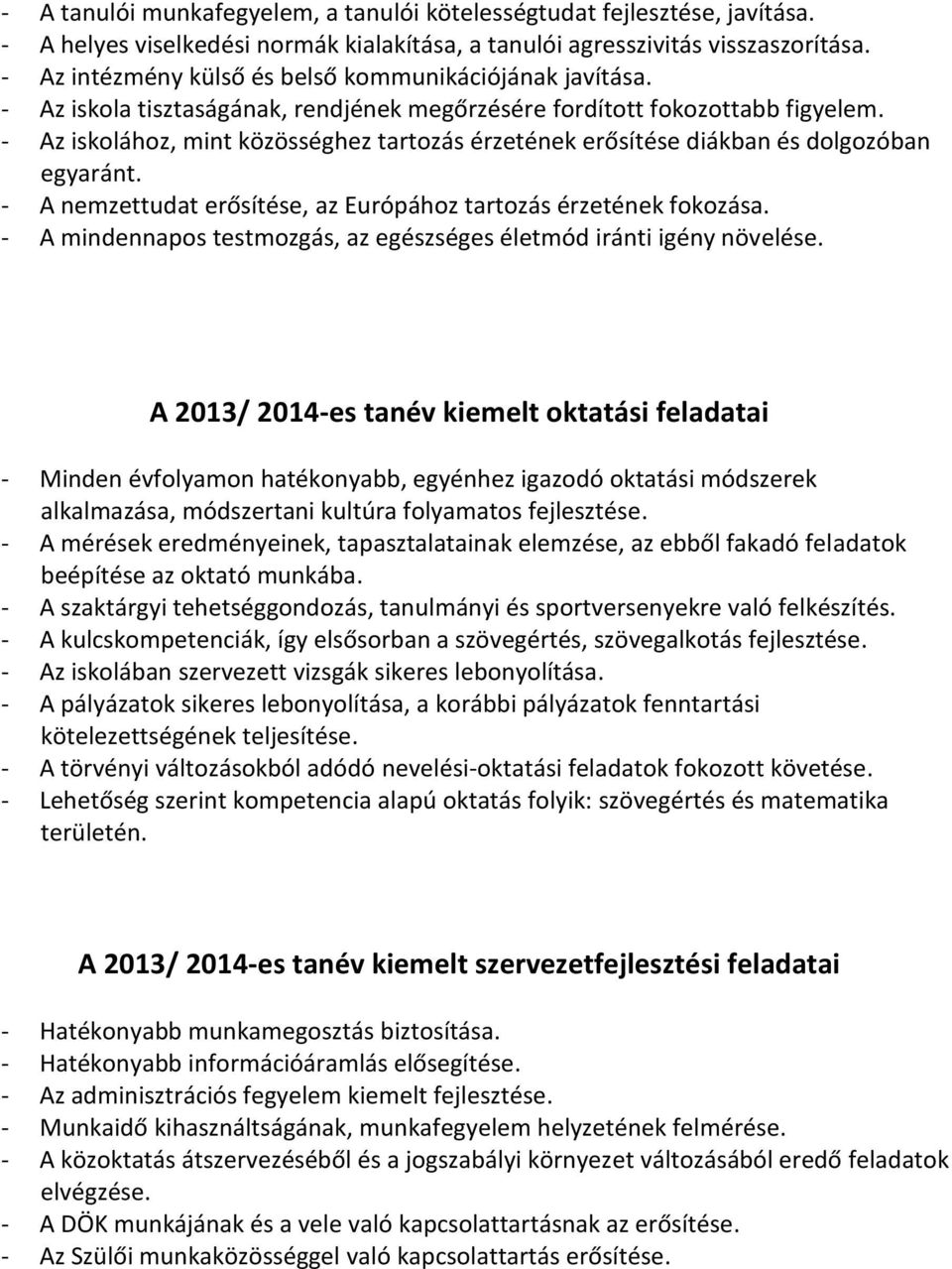 - Az iskolához, mint közösséghez tartozás érzetének erősítése diákban és dolgozóban egyaránt. - A nemzettudat erősítése, az Európához tartozás érzetének fokozása.