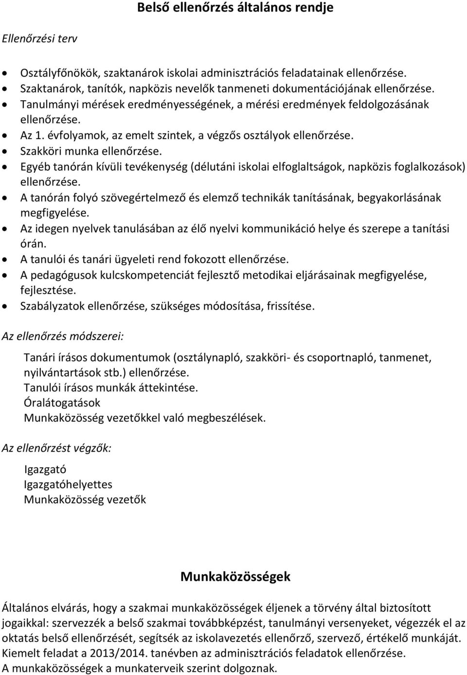 évfolyamok, az emelt szintek, a végzős osztályok ellenőrzése. Szakköri munka ellenőrzése. Egyéb tanórán kívüli tevékenység (délutáni iskolai elfoglaltságok, napközis foglalkozások) ellenőrzése.