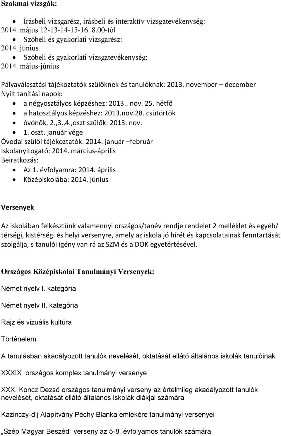 . nov. 25. hétfő a hatosztályos képzéshez: 2013.nov.28. csütörtök óvónők, 2.,3.,4.,oszt szülők: 2013. nov. 1. oszt. január vége Óvodai szülői tájékoztatók: 2014. január február Iskolanyitogató: 2014.