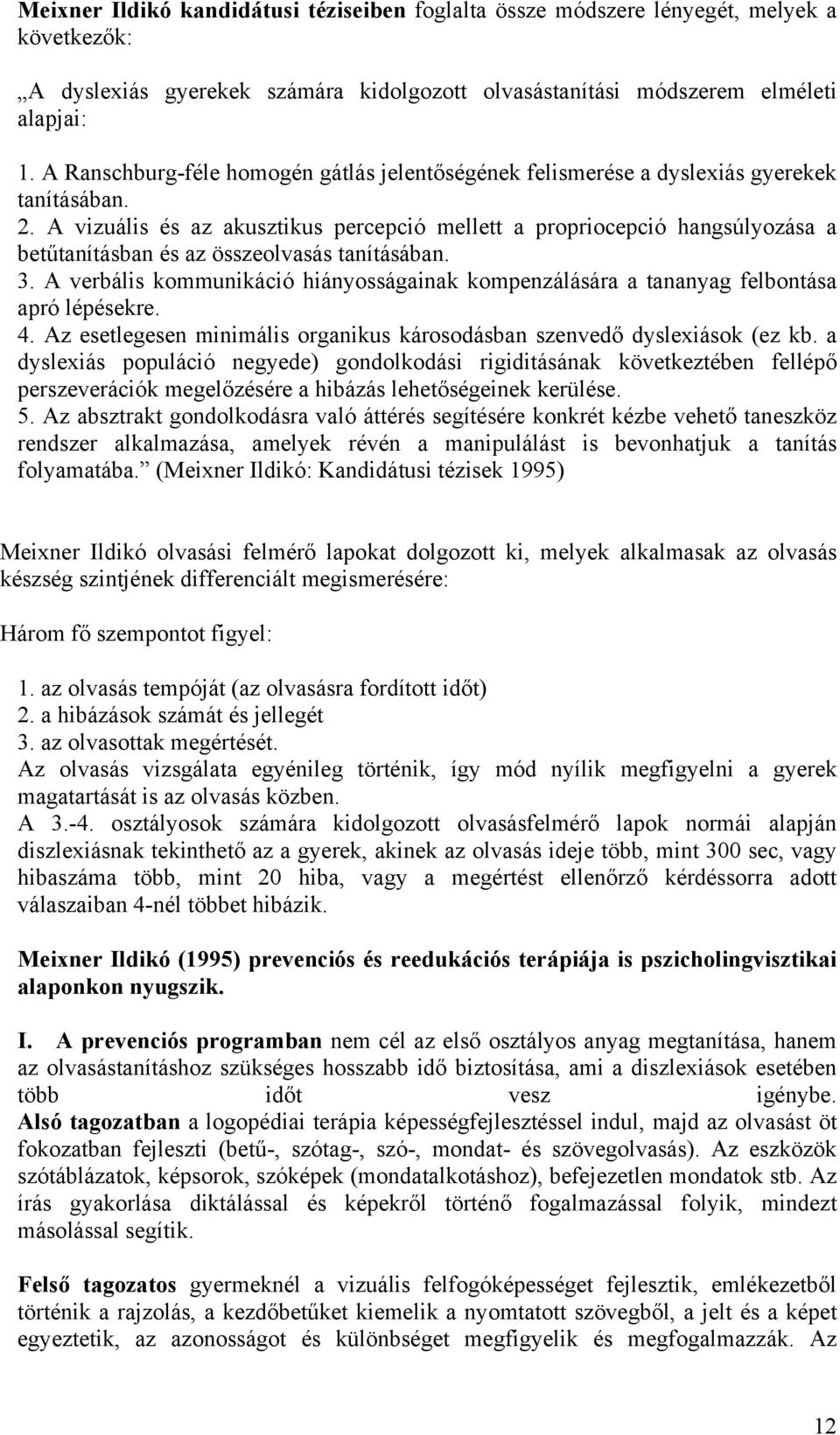 A vizuális és az akusztikus percepció mellett a propriocepció hangsúlyozása a betűtanításban és az összeolvasás tanításában. 3.