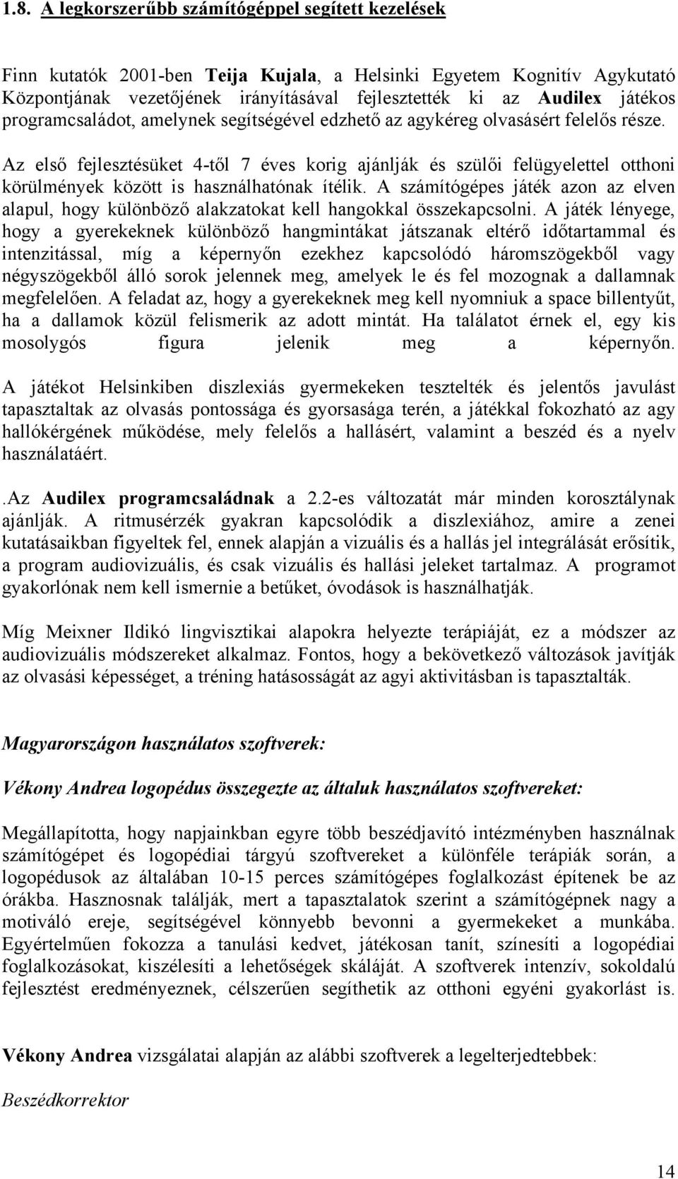 Az első fejlesztésüket 4-től 7 éves korig ajánlják és szülői felügyelettel otthoni körülmények között is használhatónak ítélik.