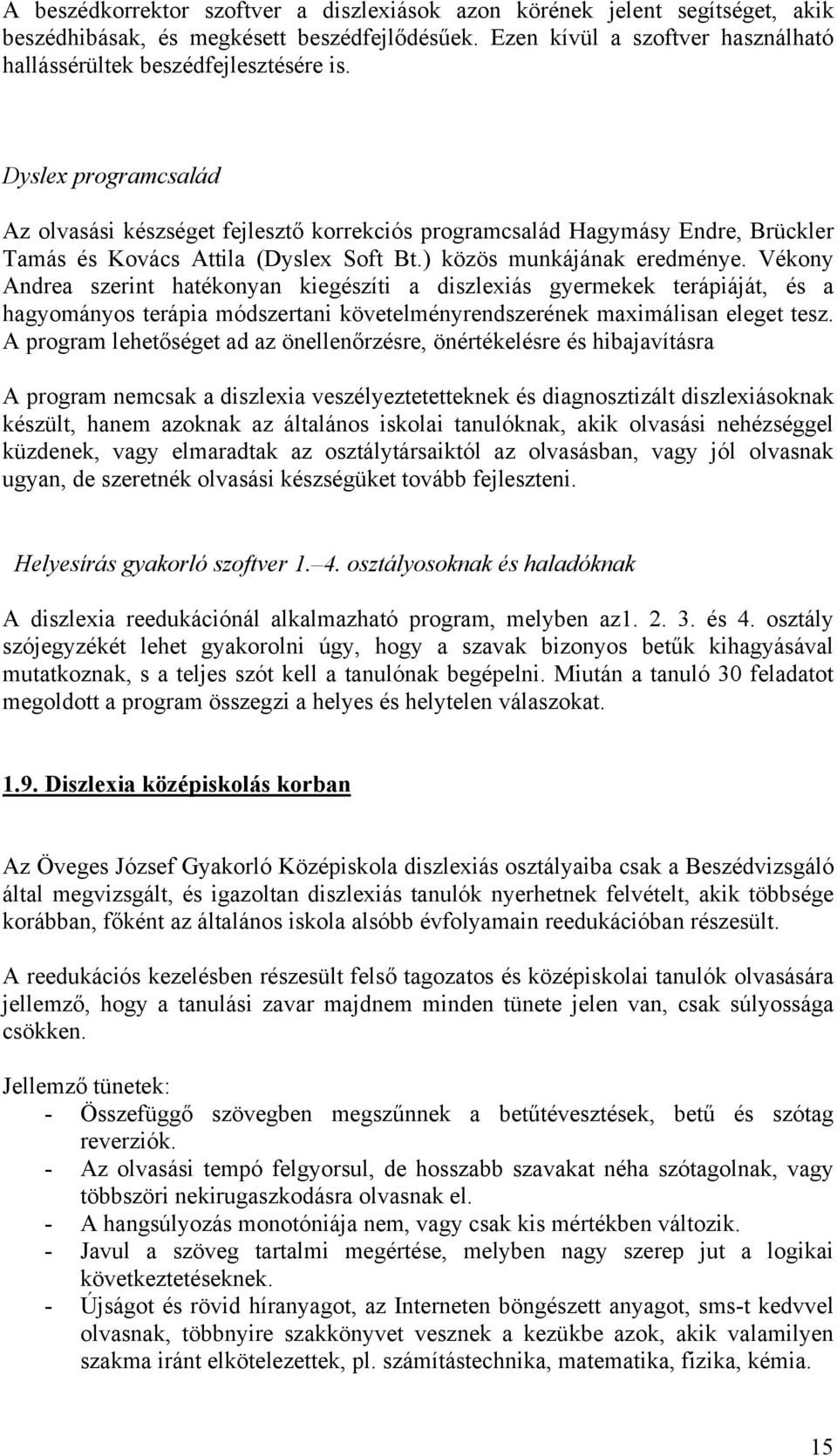 Vékony Andrea szerint hatékonyan kiegészíti a diszlexiás gyermekek terápiáját, és a hagyományos terápia módszertani követelményrendszerének maximálisan eleget tesz.