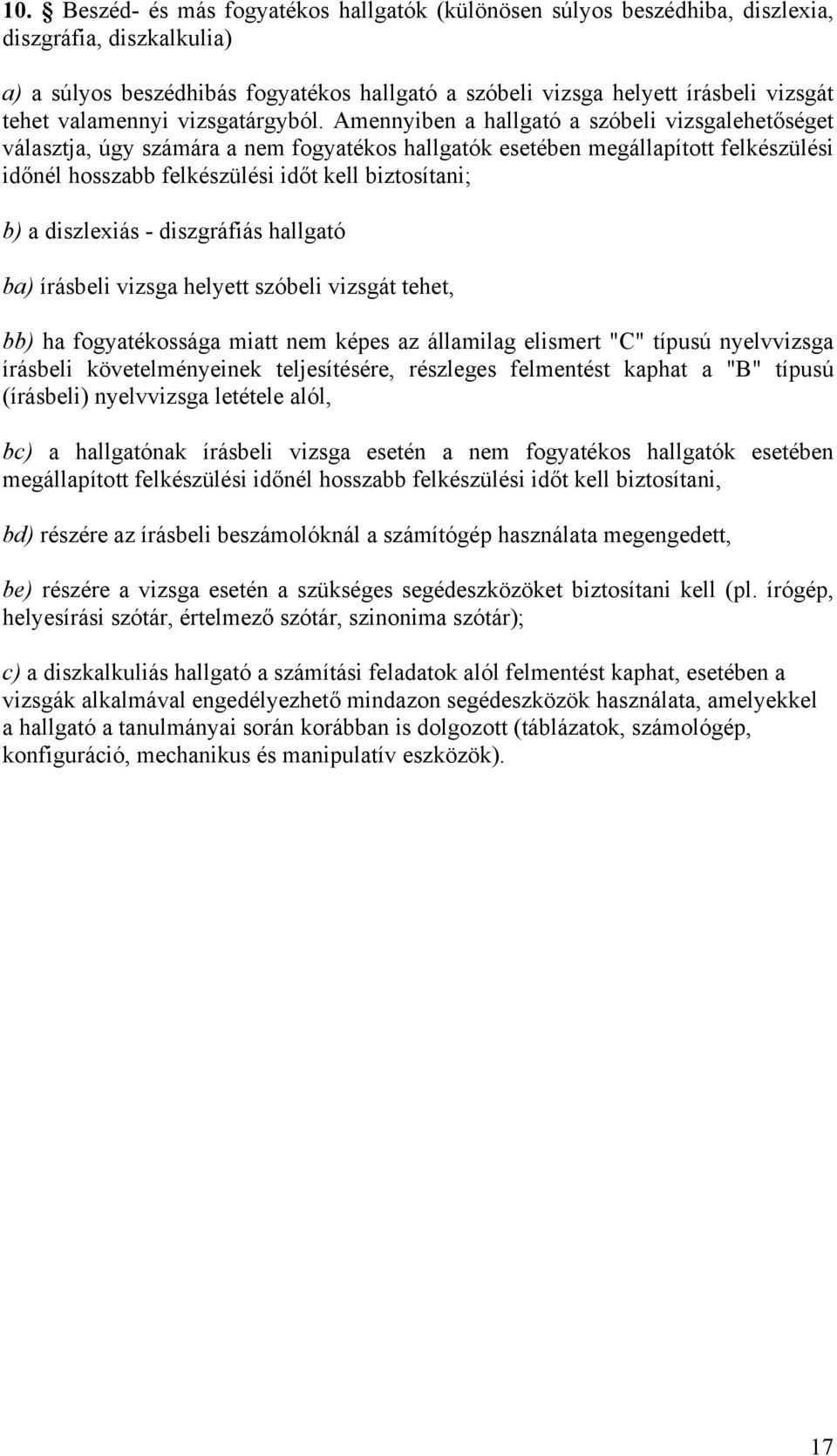 Amennyiben a hallgató a szóbeli vizsgalehetőséget választja, úgy számára a nem fogyatékos hallgatók esetében megállapított felkészülési időnél hosszabb felkészülési időt kell biztosítani; b) a