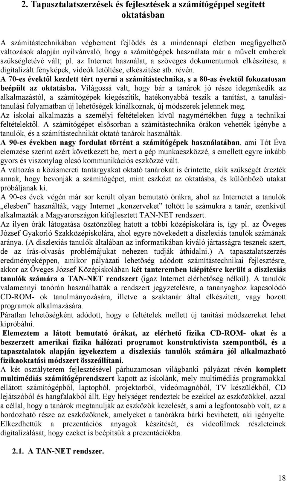 A 70-es évektől kezdett tért nyerni a számítástechnika, s a 80-as évektől fokozatosan beépült az oktatásba.