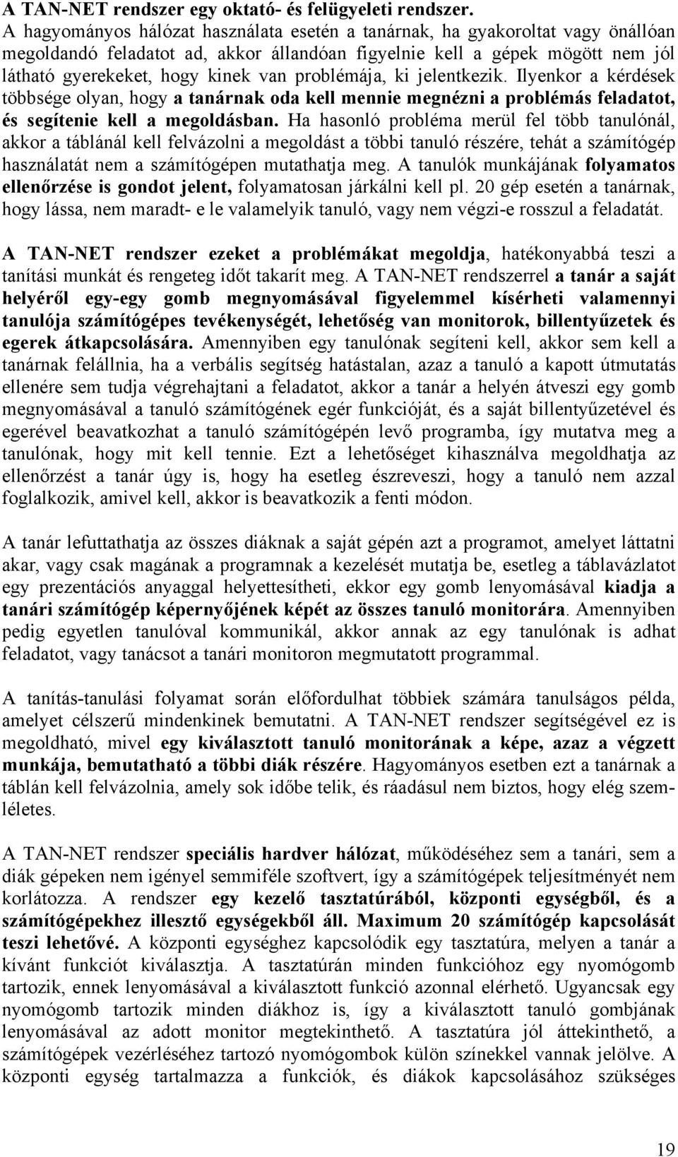 problémája, ki jelentkezik. Ilyenkor a kérdések többsége olyan, hogy a tanárnak oda kell mennie megnézni a problémás feladatot, és segítenie kell a megoldásban.