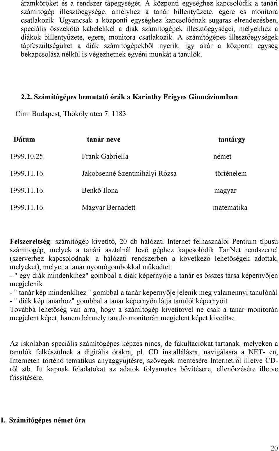 A számítógépes illesztőegységek tápfeszültségüket a diák számítógépekből nyerik, így akár a központi egység bekapcsolása nélkül is végezhetnek egyéni munkát a tanulók. 2.