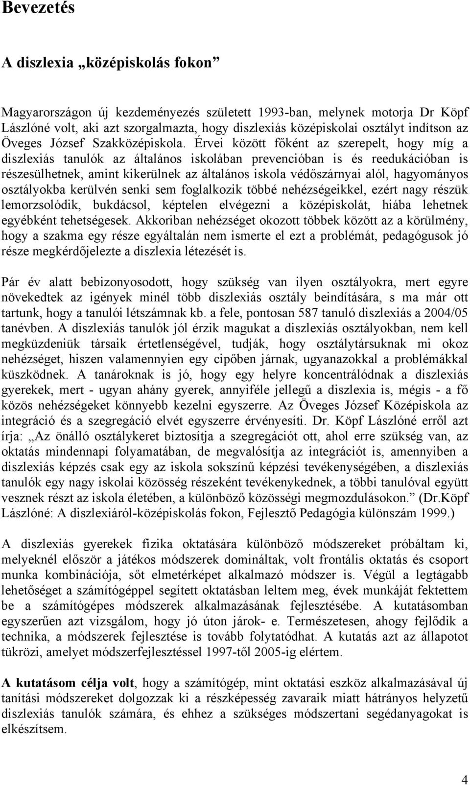 Érvei között főként az szerepelt, hogy míg a diszlexiás tanulók az általános iskolában prevencióban is és reedukációban is részesülhetnek, amint kikerülnek az általános iskola védőszárnyai alól,