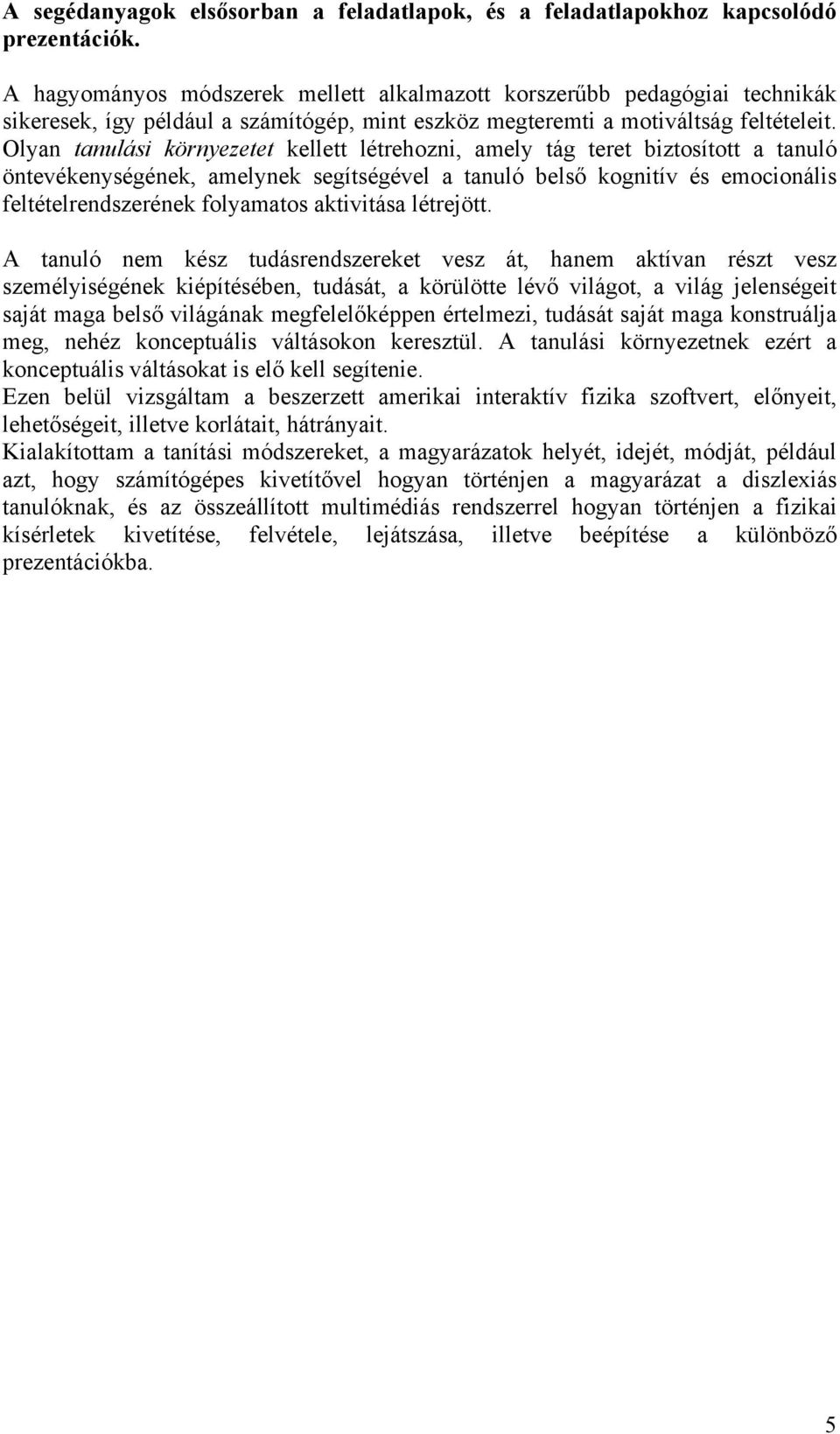 Olyan tanulási környezetet kellett létrehozni, amely tág teret biztosított a tanuló öntevékenységének, amelynek segítségével a tanuló belső kognitív és emocionális feltételrendszerének folyamatos