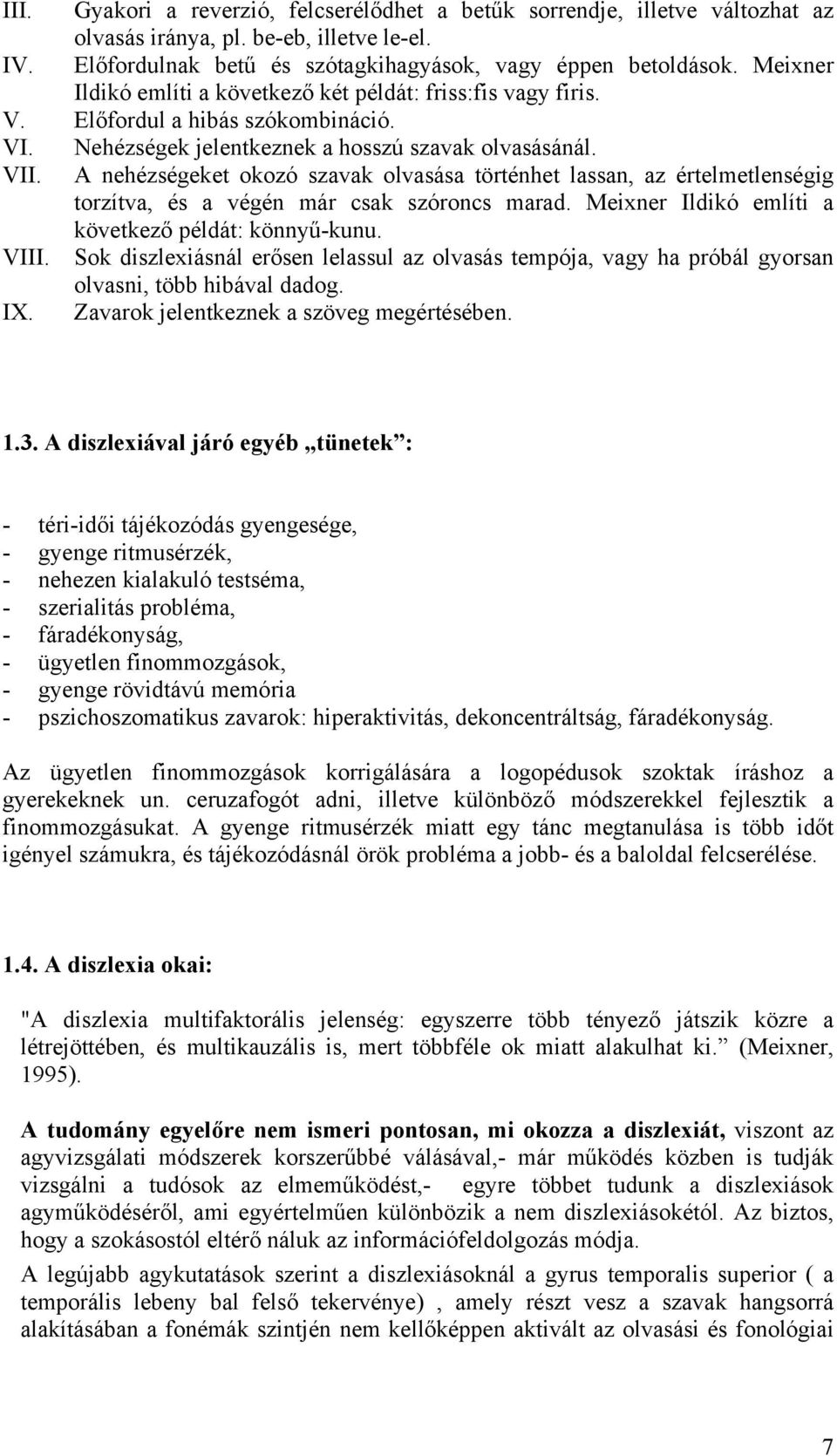 A nehézségeket okozó szavak olvasása történhet lassan, az értelmetlenségig torzítva, és a végén már csak szóroncs marad. Meixner Ildikó említi a következő példát: könnyű-kunu. VIII.