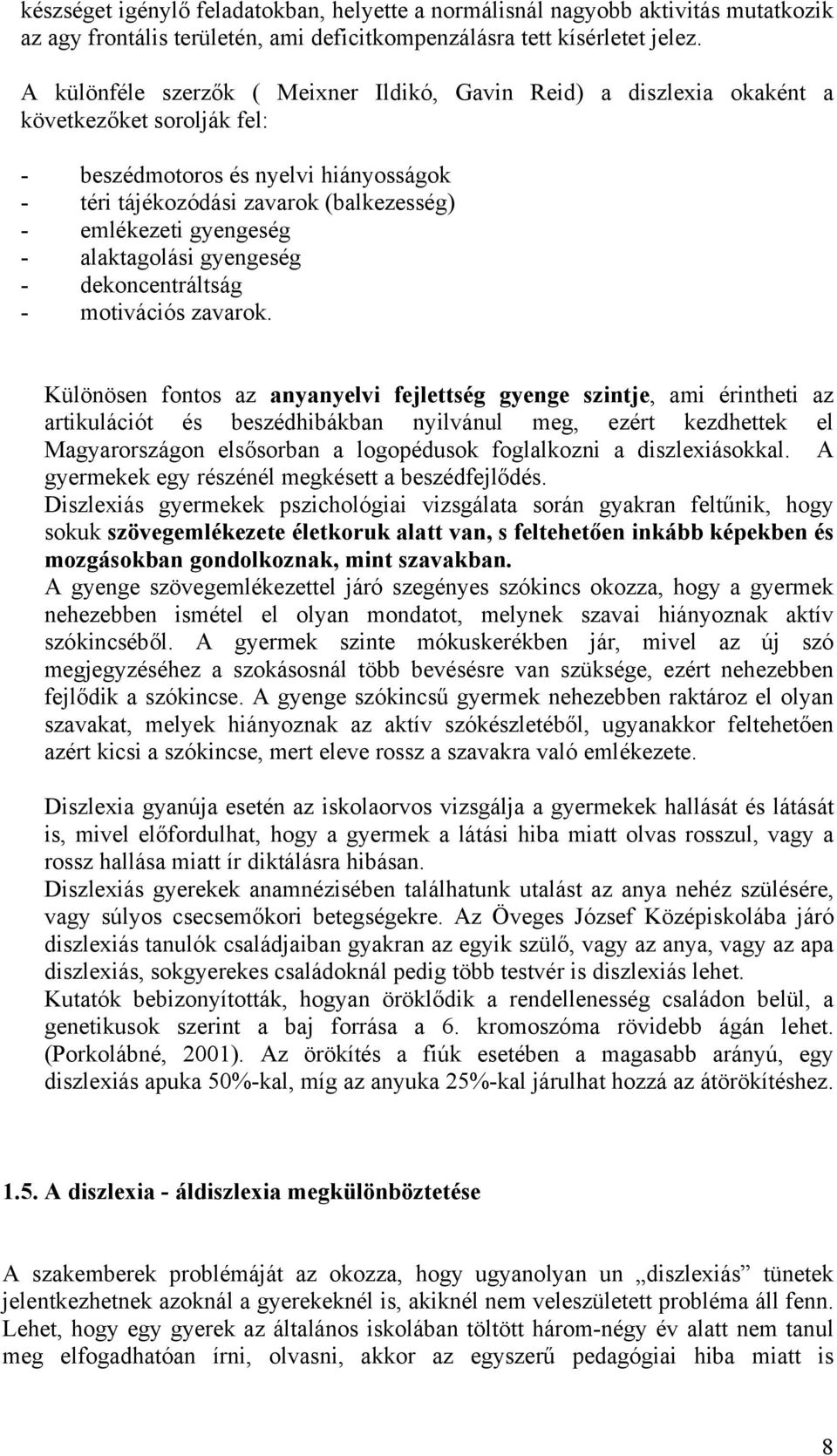 gyengeség - alaktagolási gyengeség - dekoncentráltság - motivációs zavarok.