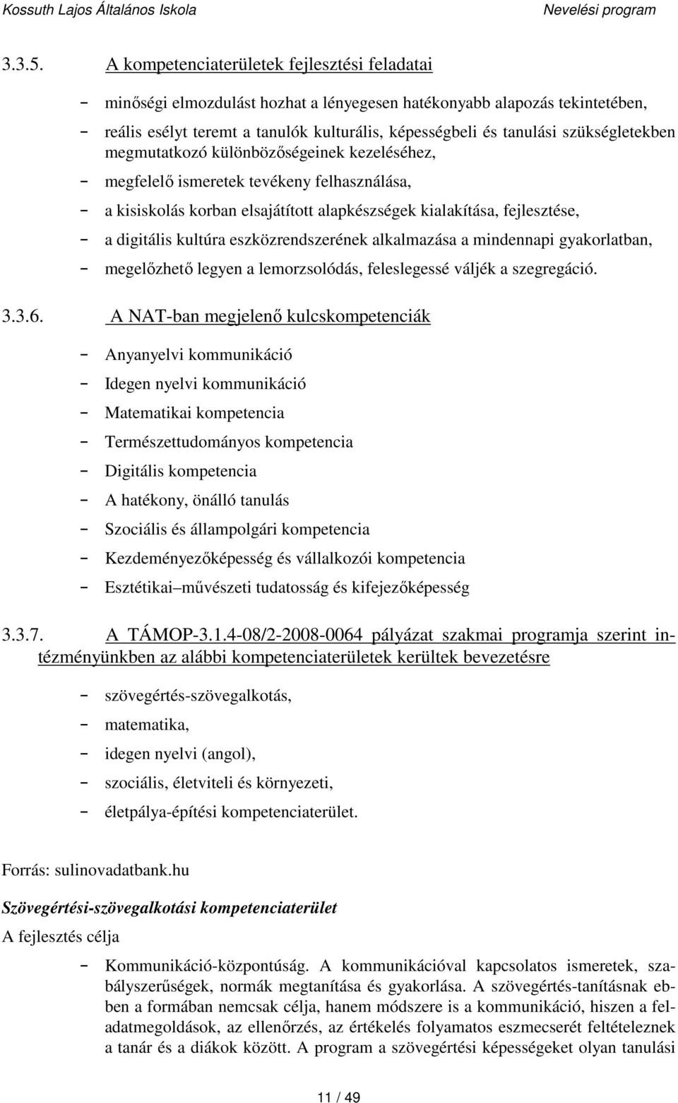 szükségletekben megmutatkozó különbözőségeinek kezeléséhez, - megfelelő ismeretek tevékeny felhasználása, - a kisiskolás korban elsajátított alapkészségek kialakítása, fejlesztése, - a digitális