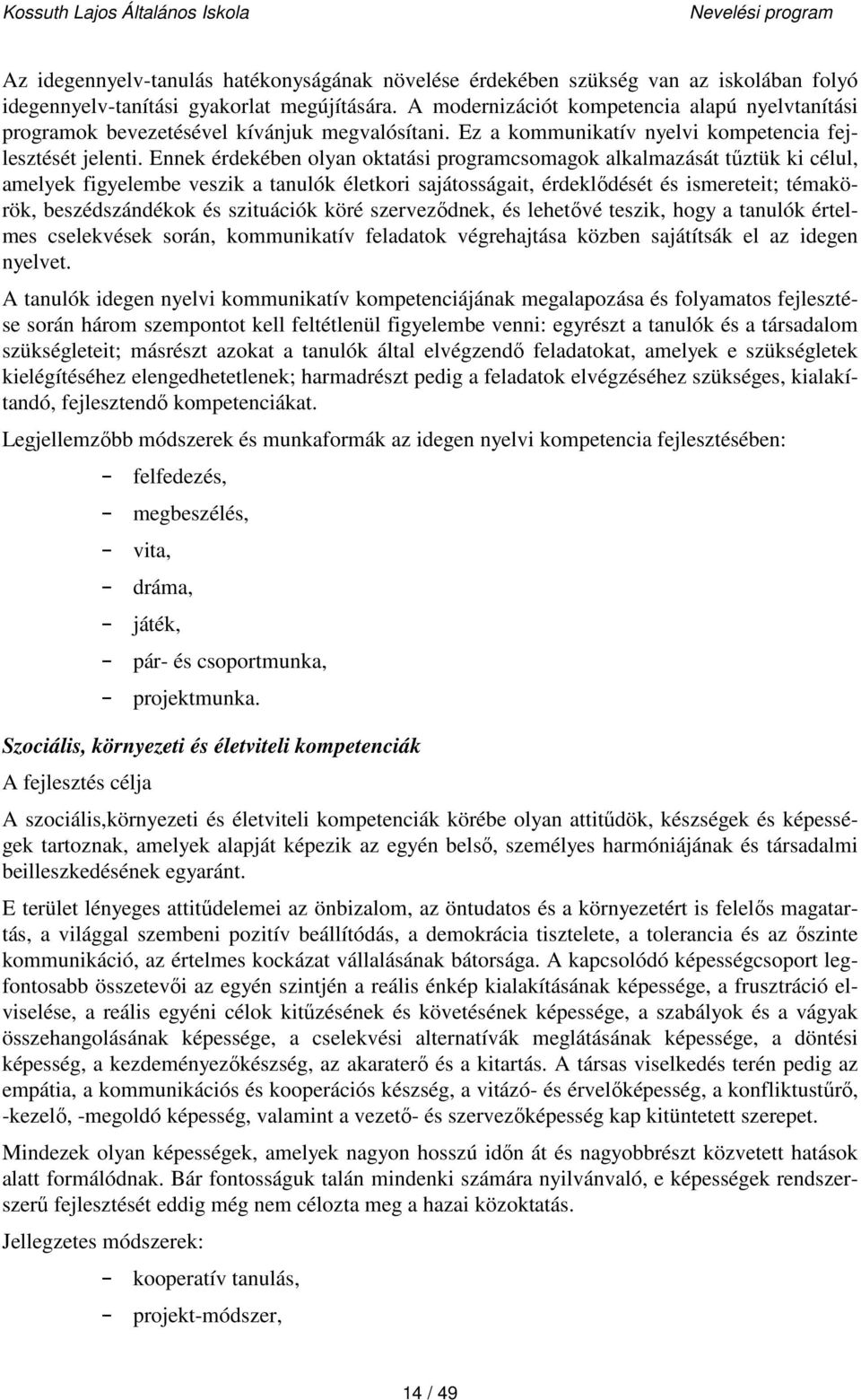 Ennek érdekében olyan oktatási programcsomagok alkalmazását tűztük ki célul, amelyek figyelembe veszik a tanulók életkori sajátosságait, érdeklődését és ismereteit; témakörök, beszédszándékok és