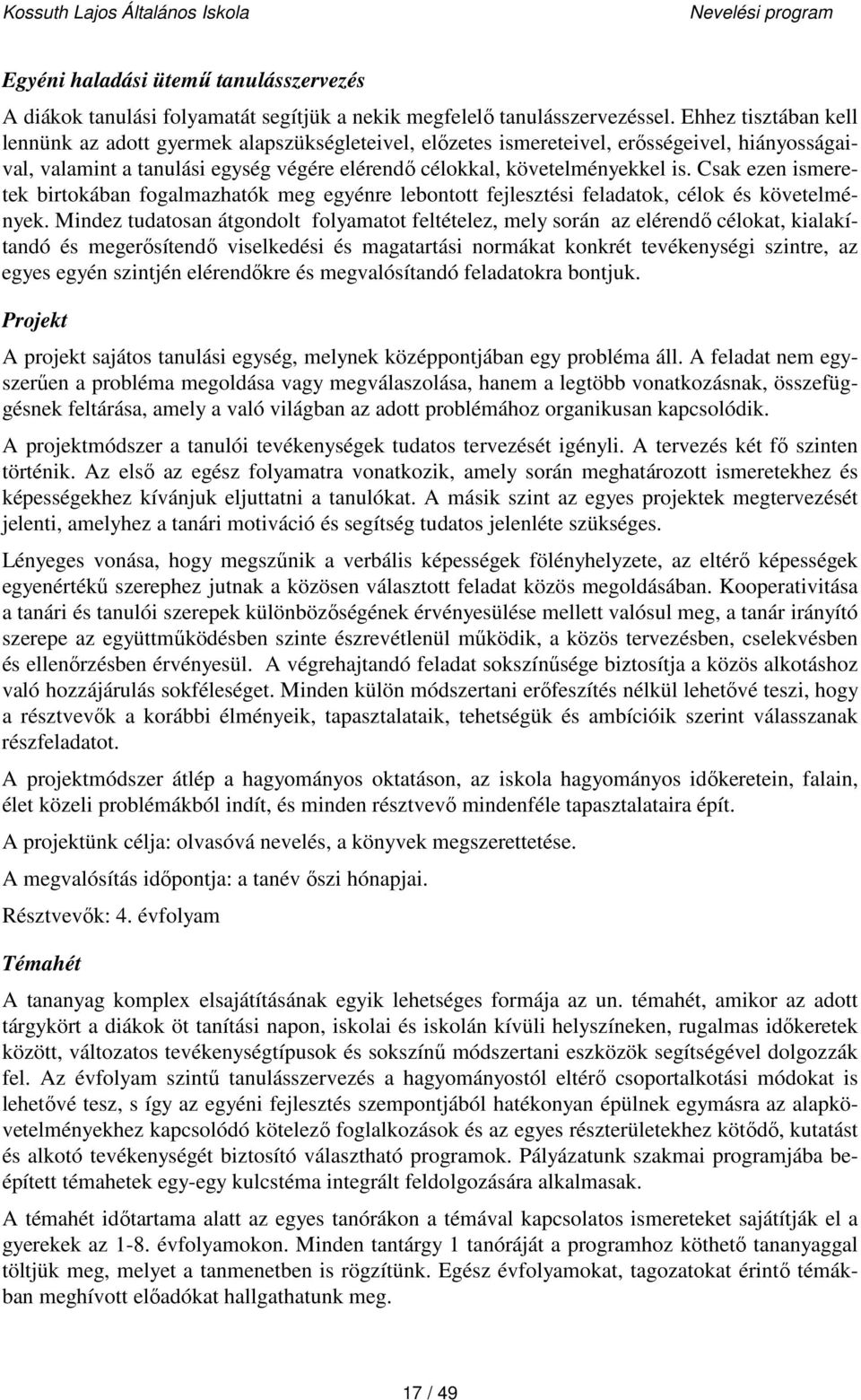 Csak ezen ismeretek birtokában fogalmazhatók meg egyénre lebontott fejlesztési feladatok, célok és követelmények.