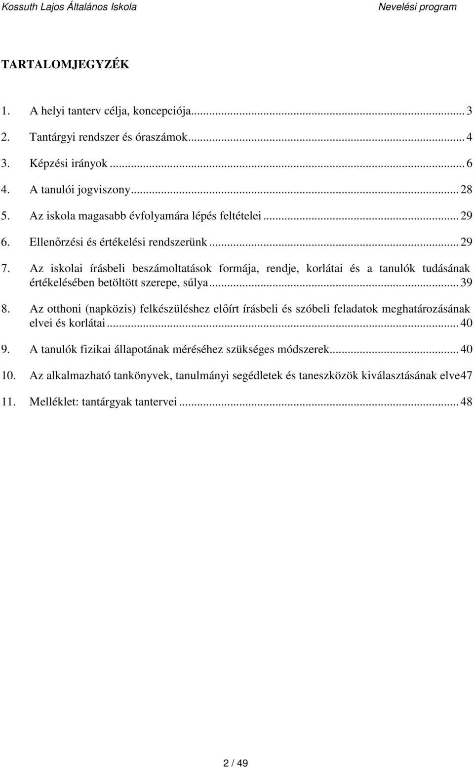 Az iskolai írásbeli beszámoltatások formája, rendje, korlátai és a tanulók tudásának értékelésében betöltött szerepe, súlya... 39 8.