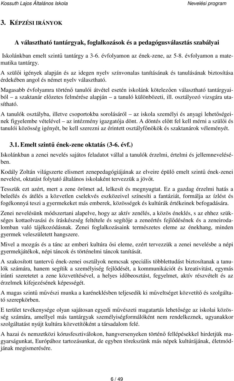 Magasabb évfolyamra történő tanulói átvétel esetén iskolánk kötelezően választható tantárgyaiból a szaktanár előzetes felmérése alapján a tanuló különbözeti, ill. osztályozó vizsgára utasítható.