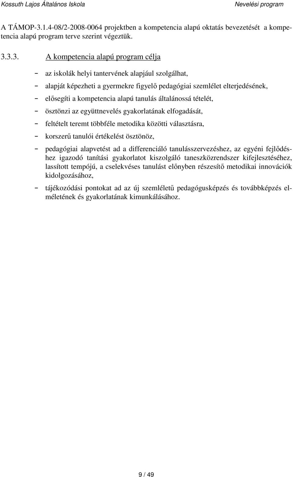 3.3. A kompetencia alapú program célja - az iskolák helyi tantervének alapjául szolgálhat, - alapját képezheti a gyermekre figyelő pedagógiai szemlélet elterjedésének, - elősegíti a kompetencia alapú