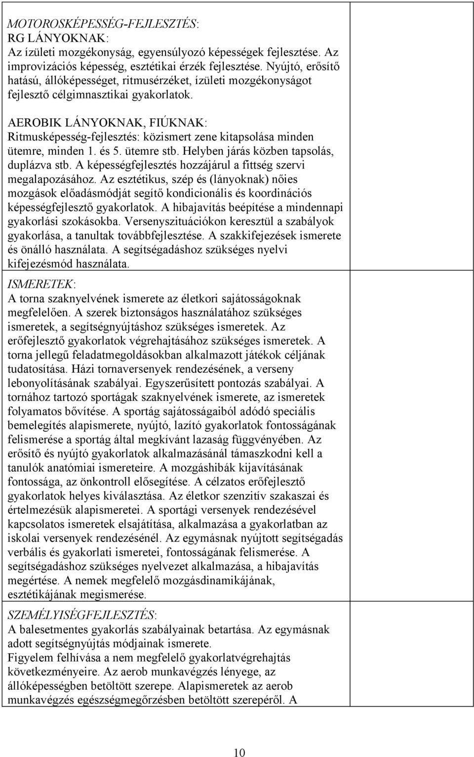 AEROBIK LÁNYOKNAK, FIÚKNAK: Ritmusképesség-fejlesztés: közismert zene kitapsolása minden ütemre, minden 1. és 5. ütemre stb. Helyben járás közben tapsolás, duplázva stb.