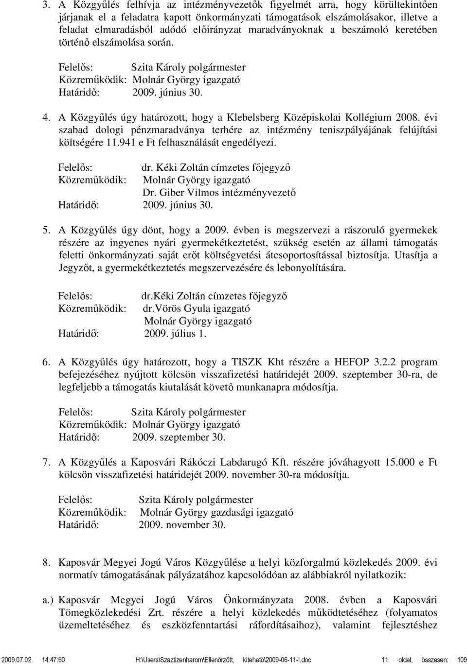 A Közgyűlés úgy határozott, hogy a Klebelsberg Középiskolai Kollégium 2008. évi szabad dologi pénzmaradványa terhére az intézmény teniszpályájának felújítási költségére 11.