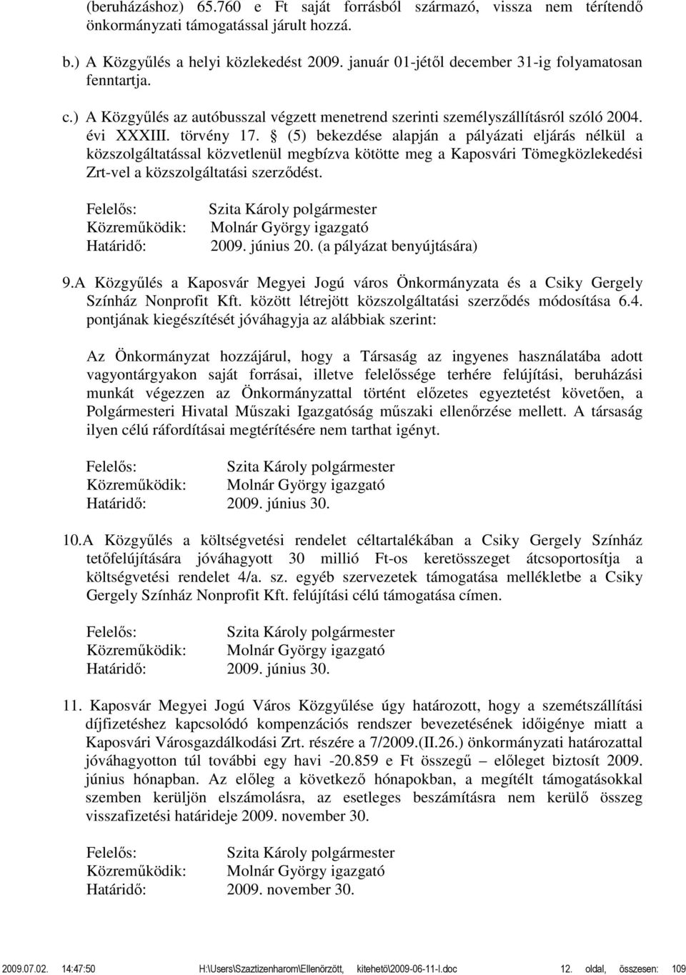 (5) bekezdése alapján a pályázati eljárás nélkül a közszolgáltatással közvetlenül megbízva kötötte meg a Kaposvári Tömegközlekedési Zrt-vel a közszolgáltatási szerződést.