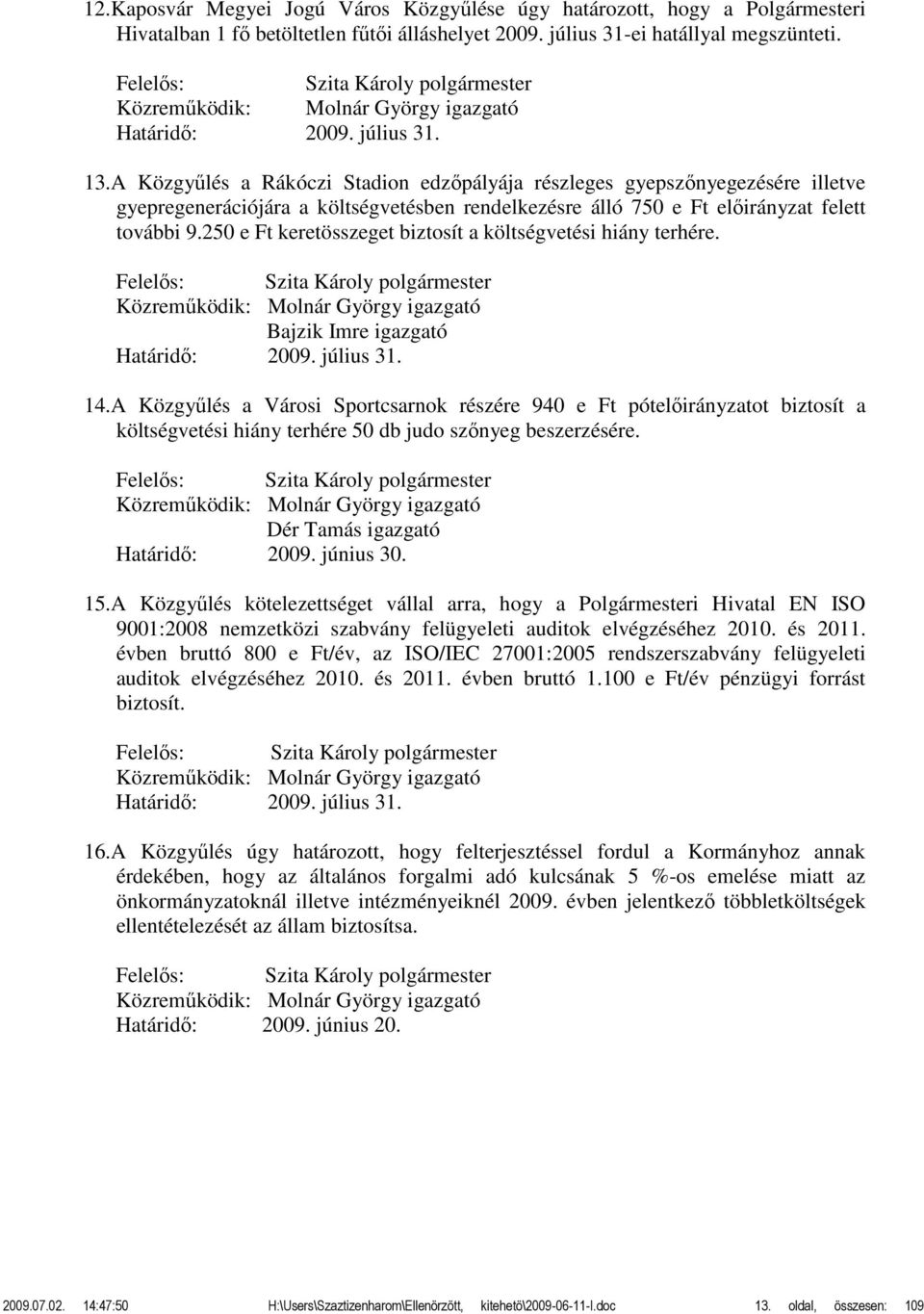 A Közgyűlés a Rákóczi Stadion edzőpályája részleges gyepszőnyegezésére illetve gyepregenerációjára a költségvetésben rendelkezésre álló 750 e Ft előirányzat felett további 9.