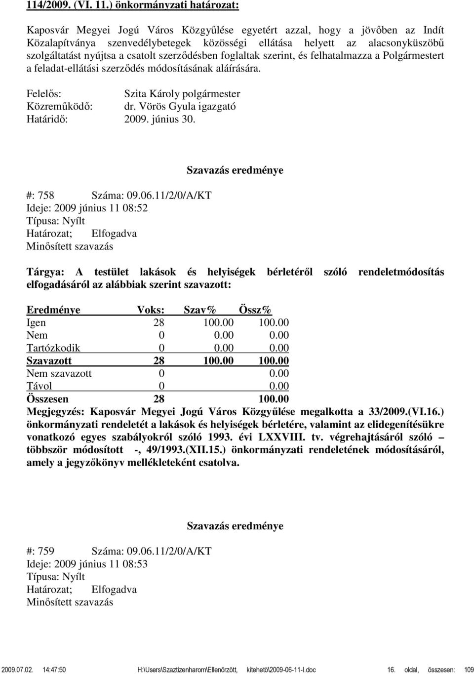 nyújtsa a csatolt szerződésben foglaltak szerint, és felhatalmazza a Polgármestert a feladat-ellátási szerződés módosításának aláírására. Közreműködő: dr. Vörös Gyula igazgató Határidő: 2009.