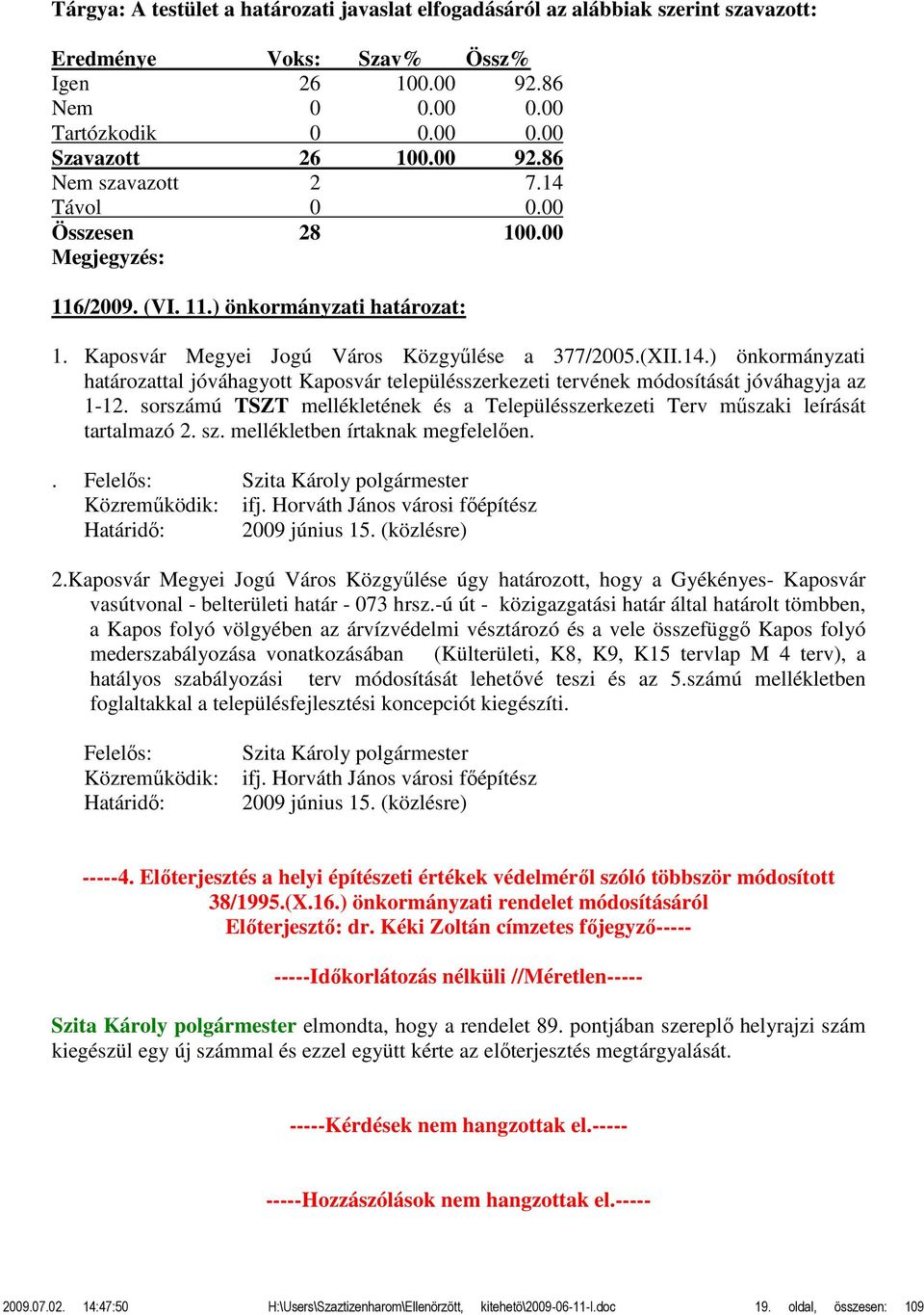 sorszámú TSZT mellékletének és a Településszerkezeti Terv műszaki leírását tartalmazó 2. sz. mellékletben írtaknak megfelelően.. Közreműködik: ifj.