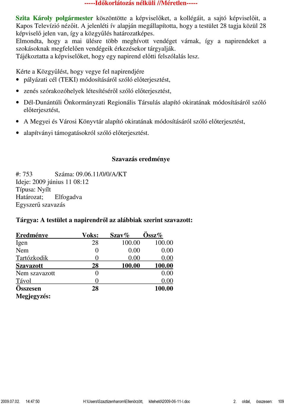 Elmondta, hogy a mai ülésre több meghívott vendéget várnak, így a napirendeket a szokásoknak megfelelően vendégeik érkezésekor tárgyalják.