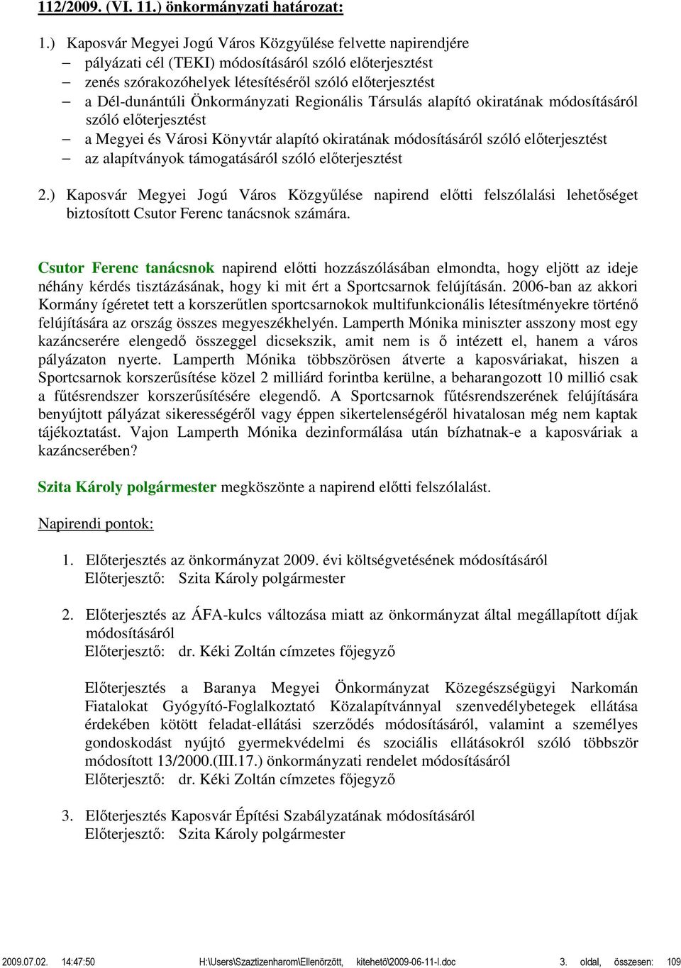 Önkormányzati Regionális Társulás alapító okiratának módosításáról szóló előterjesztést a Megyei és Városi Könyvtár alapító okiratának módosításáról szóló előterjesztést az alapítványok támogatásáról